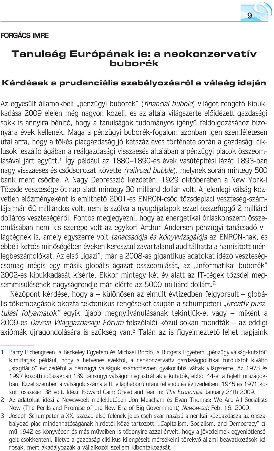 Maga a pénzügyi buborék-fogalom azonban igen szemléletesen utal arra, hogy a tõkés piacgazdaság jó kétszáz éves története során a gazdasági ciklusok leszálló ágában a reálgazdasági visszaesés