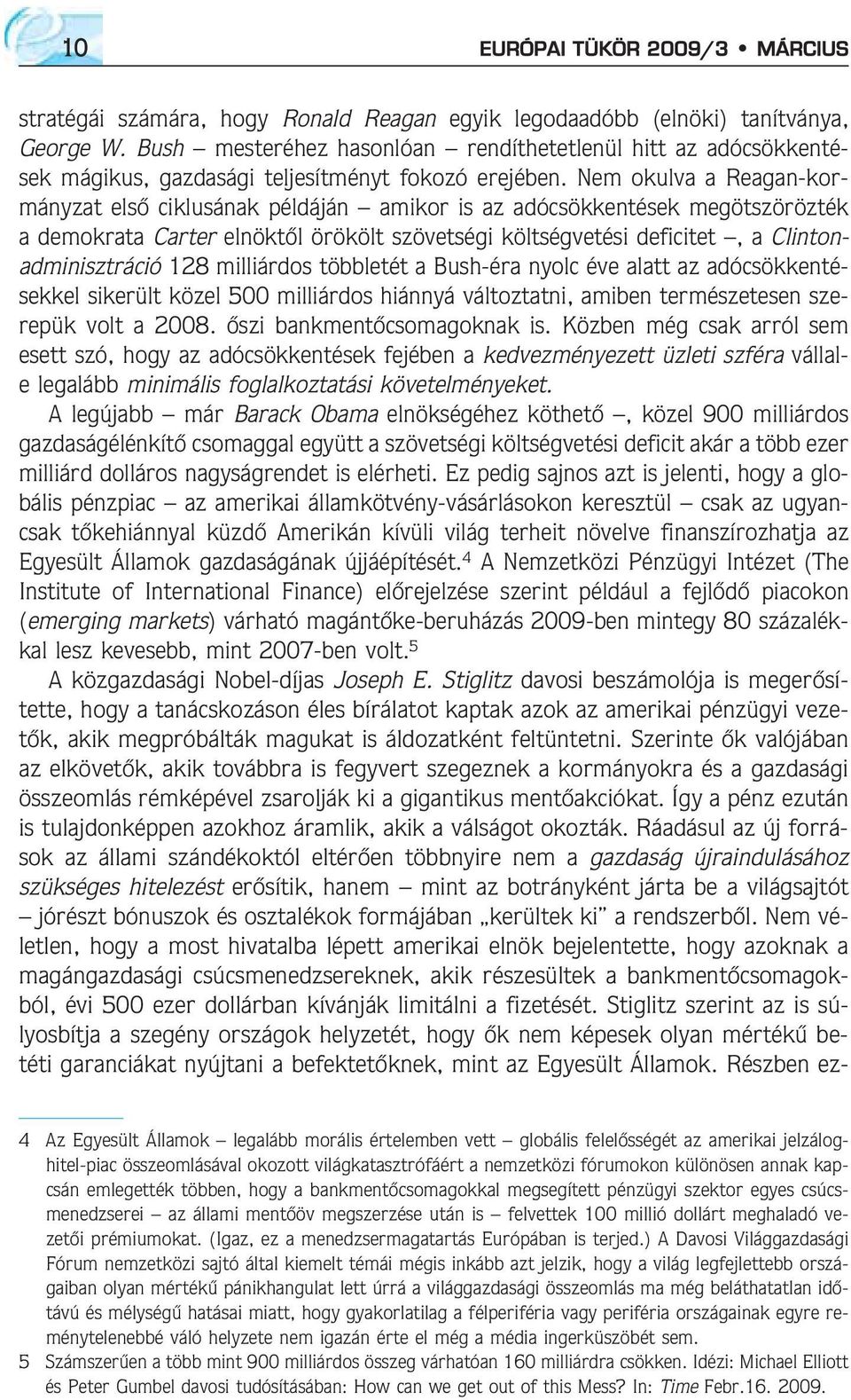 Nem okulva a Reagan-kormányzat elsõ ciklusának példáján amikor is az adócsökkentések megötszörözték a demokrata Carter elnöktõl örökölt szövetségi költségvetési deficitet, a Clintonadminisztráció 128