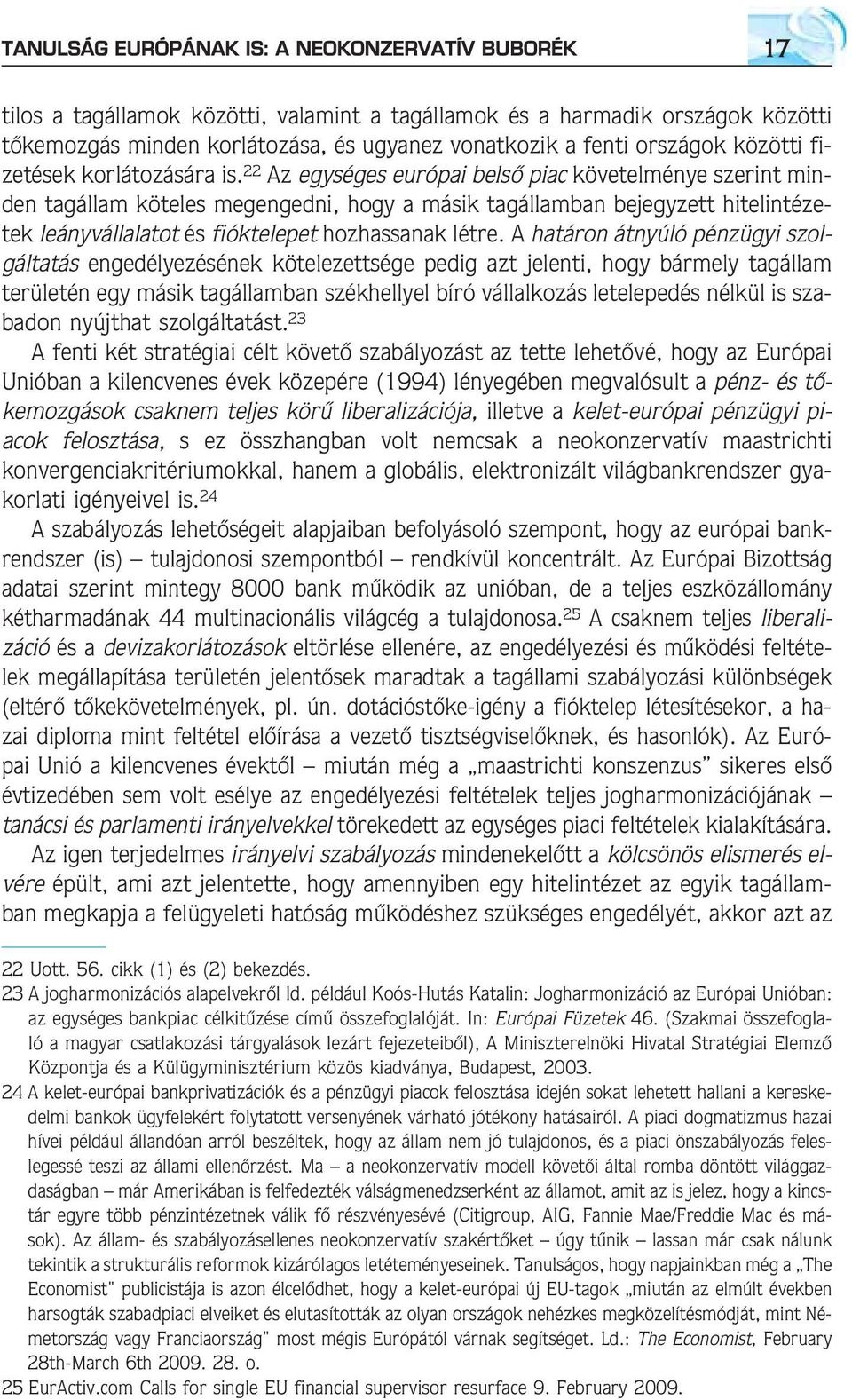 22 Az egységes európai belsõ piac követelménye szerint minden tagállam köteles megengedni, hogy a másik tagállamban bejegyzett hitelintézetek leányvállalatot és fióktelepet hozhassanak létre.