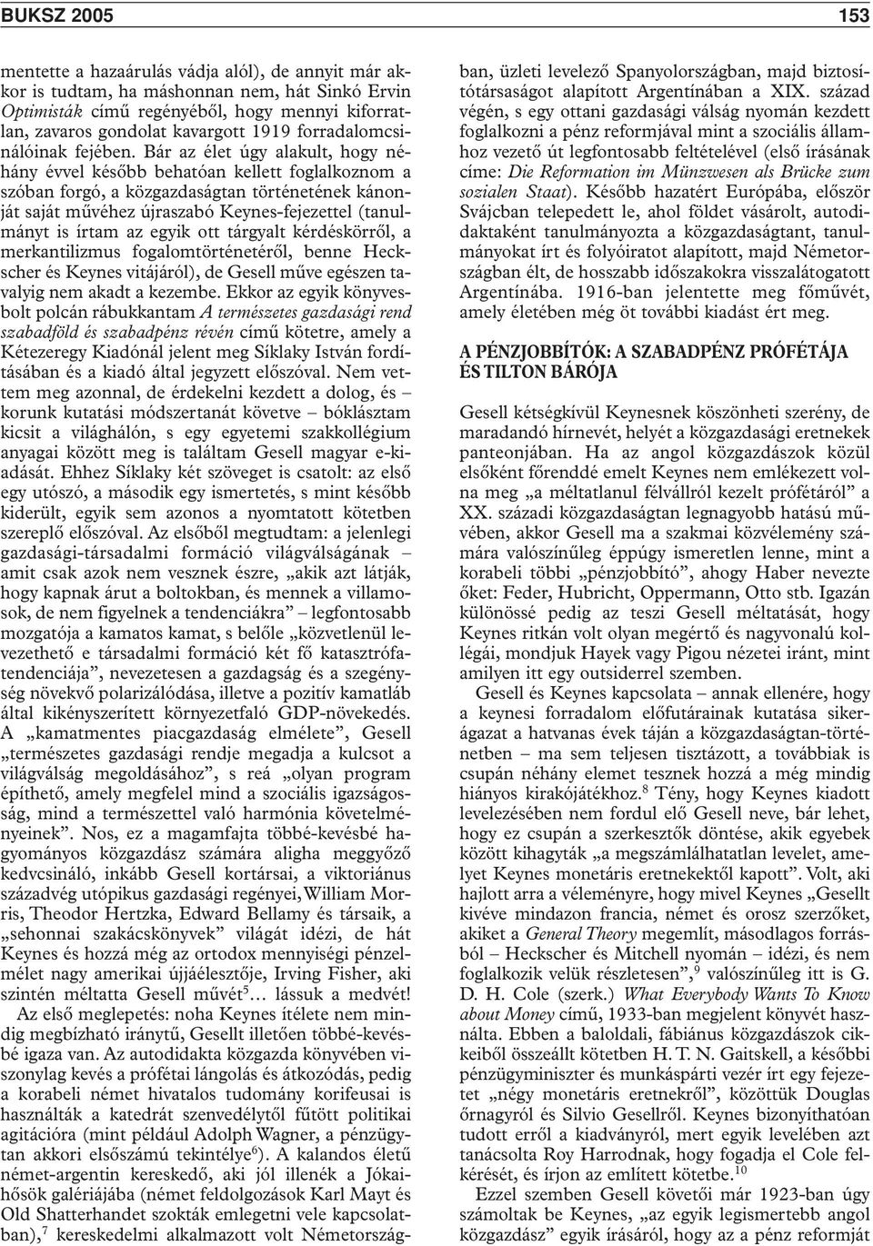 Bár az élet úgy alakult, hogy néhány évvel késôbb behatóan kellett foglalkoznom a szóban forgó, a közgazdaságtan történetének kánonját saját mûvéhez újraszabó Keynes-fejezettel (tanulmányt is írtam