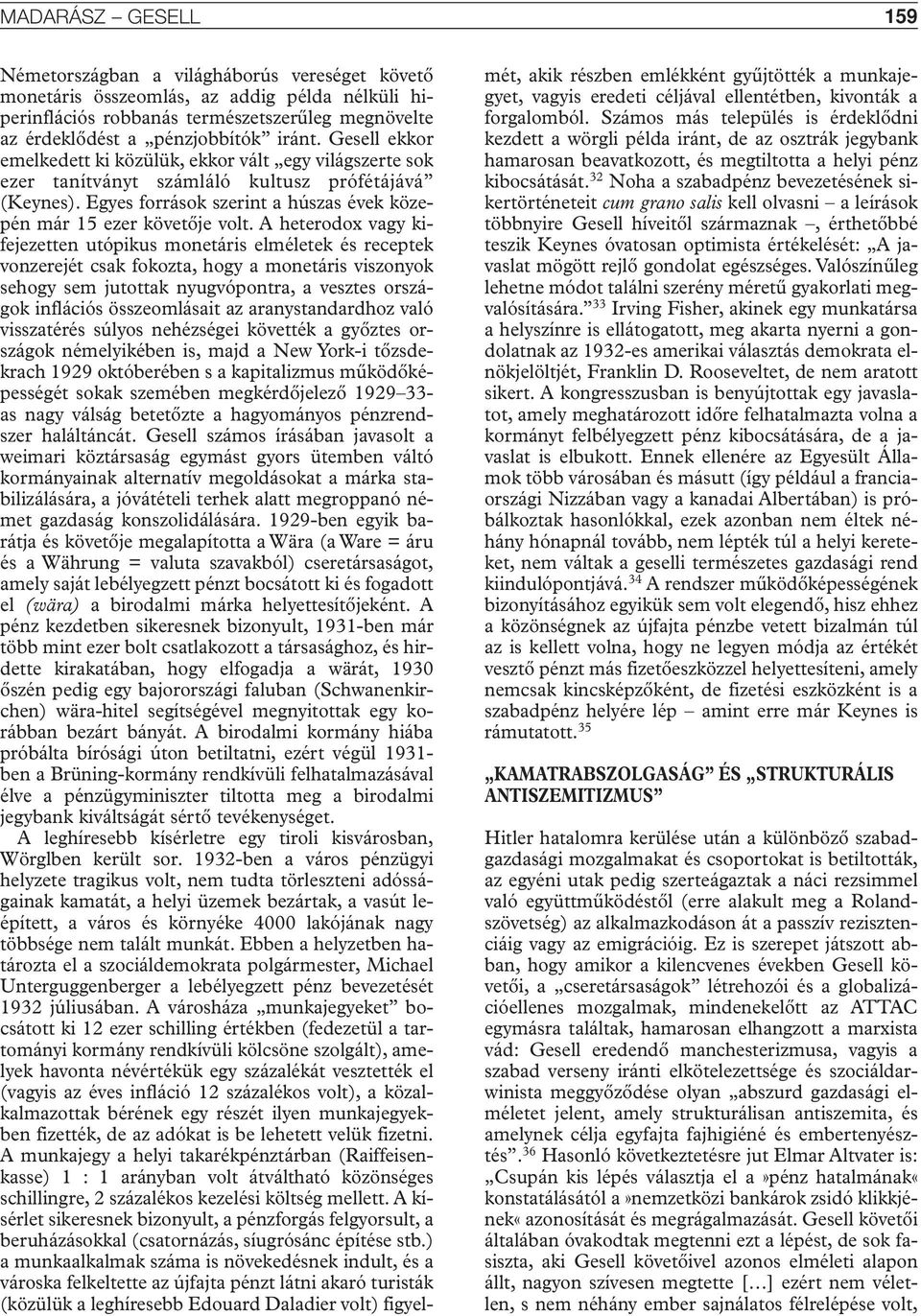 A heterodox vagy kifejezetten utópikus monetáris elméletek és receptek vonzerejét csak fokozta, hogy a monetáris viszonyok sehogy sem jutottak nyugvópontra, a vesztes országok inflációs összeomlásait