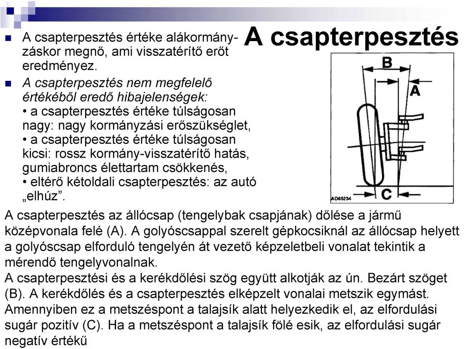 kormány-visszatérítő hatás, gumiabroncs élettartam csökkenés, eltérő kétoldali csapterpesztés: az autó elhúz. A csapterpesztés az állócsap (tengelybak csapjának) dőlése a jármű középvonala felé (A).