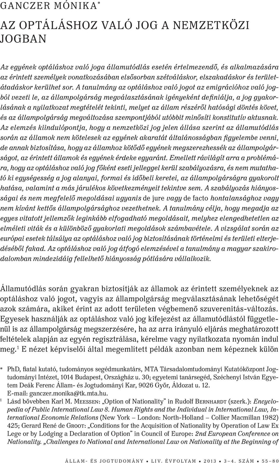 A tanulmány az optáláshoz való jogot az emigrációhoz való jogból vezeti le, az állampolgárság megválasztásának igényeként definiálja, a jog gyakorlásának a nyilatkozat megtételét tekinti, melyet az