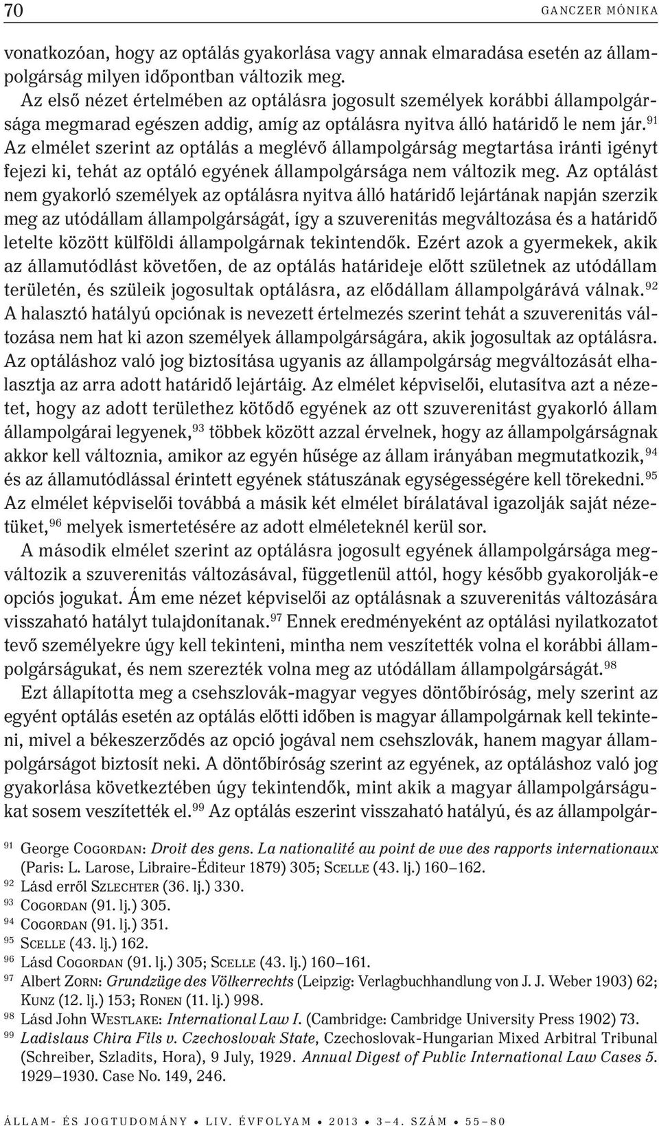 91 Az elmélet szerint az optálás a meglévő állampolgárság megtartása iránti igényt fejezi ki, tehát az optáló egyének állampolgársága nem változik meg.