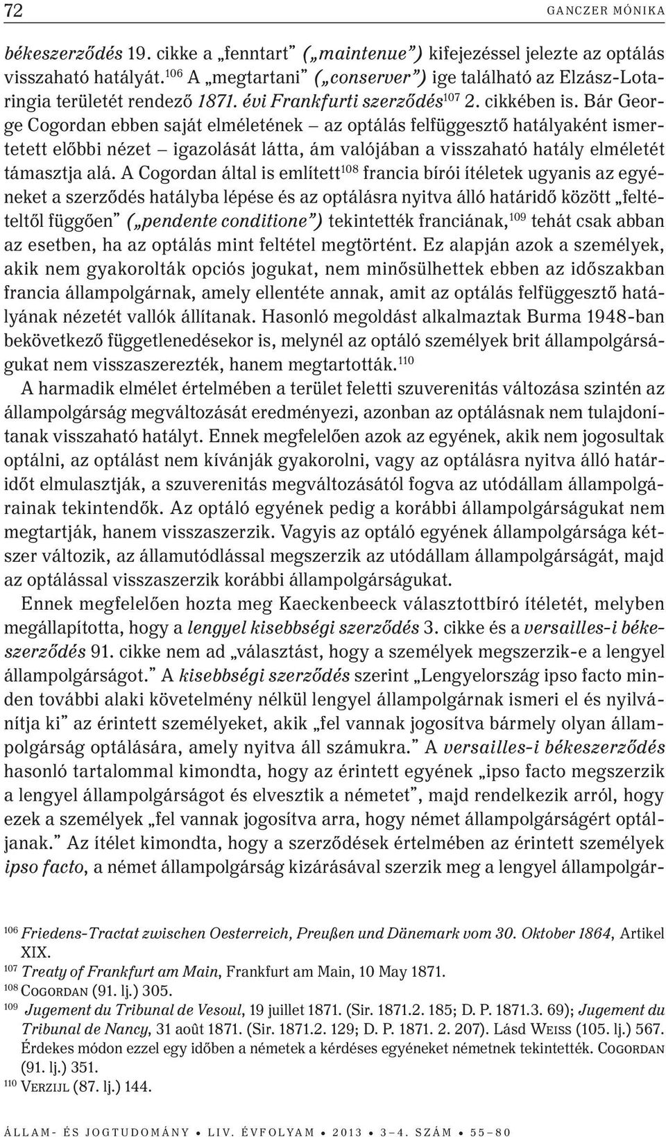 Bár George Cogordan ebben saját elméletének az optálás felfüggesztő hatályaként ismertetett előbbi nézet igazolását látta, ám valójában a visszaható hatály elméletét támasztja alá.