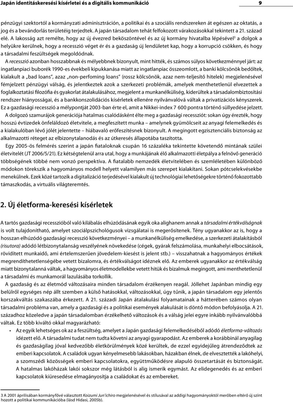 A lakosság azt remélte, hogy az új évezred beköszöntével és az új kormány hivatalba lépésével 3 a dolgok a helyükre kerülnek, hogy a recesszió véget ér és a gazdaság új lendületet kap, hogy a