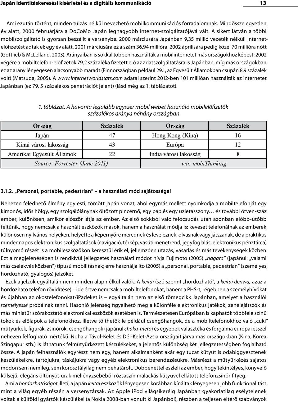 2000 márciusára Japánban 9,35 millió vezeték nélküli internetelőfizetést adtak el; egy év alatt, 2001 márciusára ez a szám 36,94 millióra, 2002 áprilisára pedig közel 70 millióra nőtt (Gottlieb &