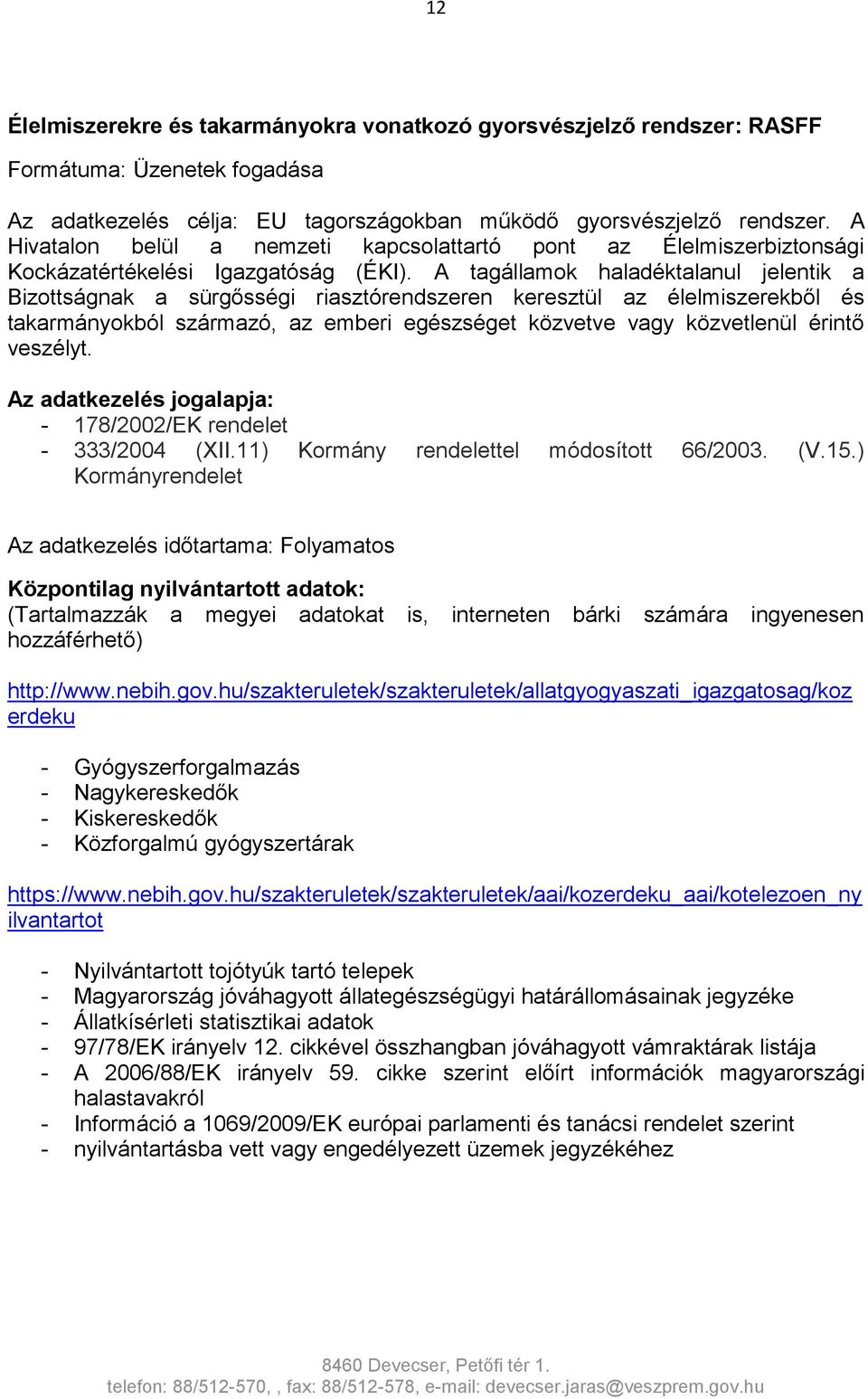 A tagállamok haladéktalanul jelentik a Bizottságnak a sürgősségi riasztórendszeren keresztül az élelmiszerekből és takarmányokból származó, az emberi egészséget közvetve vagy közvetlenül érintő