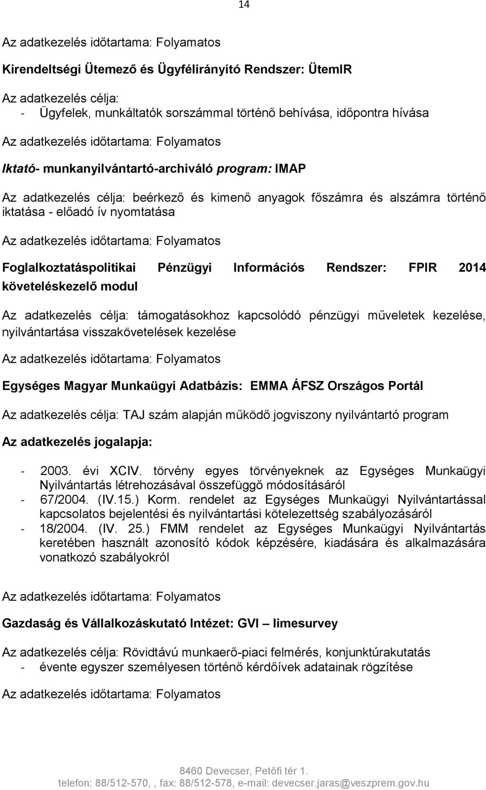 modul Az adatkezelés célja: támogatásokhoz kapcsolódó pénzügyi műveletek kezelése, nyilvántartása visszakövetelések kezelése Egységes Magyar Munkaügyi Adatbázis: EMMA ÁFSZ Országos Portál Az