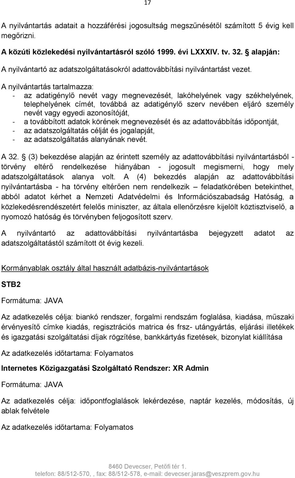 A nyilvántartás tartalmazza: - az adatigénylő nevét vagy megnevezését, lakóhelyének vagy székhelyének, telephelyének címét, továbbá az adatigénylő szerv nevében eljáró személy nevét vagy egyedi