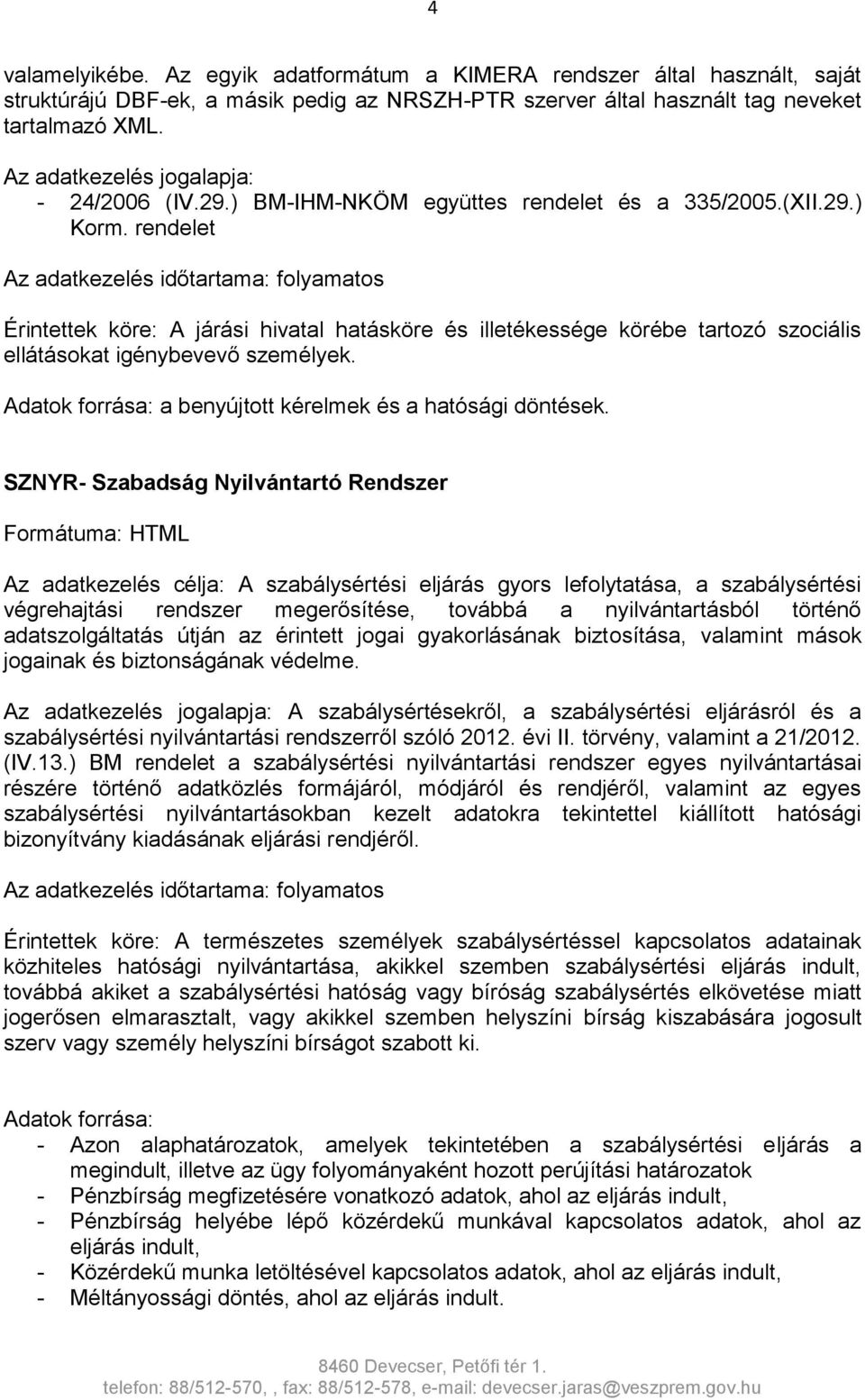 rendelet Az adatkezelés időtartama: folyamatos Érintettek köre: A járási hivatal hatásköre és illetékessége körébe tartozó szociális ellátásokat igénybevevő személyek.