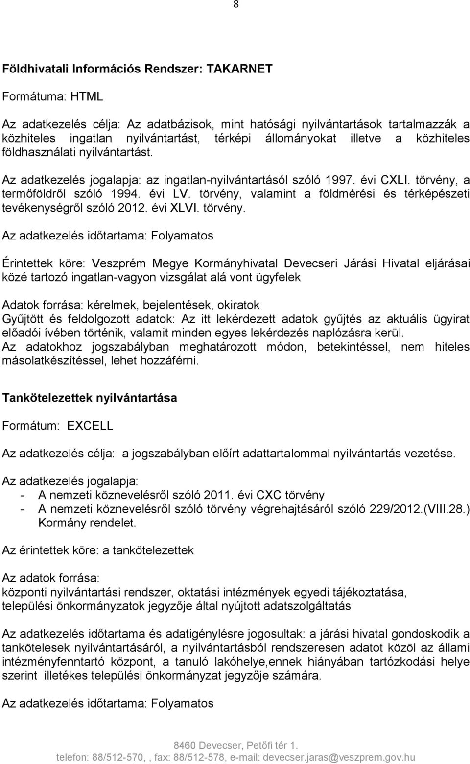 törvény, valamint a földmérési és térképészeti tevékenységről szóló 2012. évi XLVI. törvény.