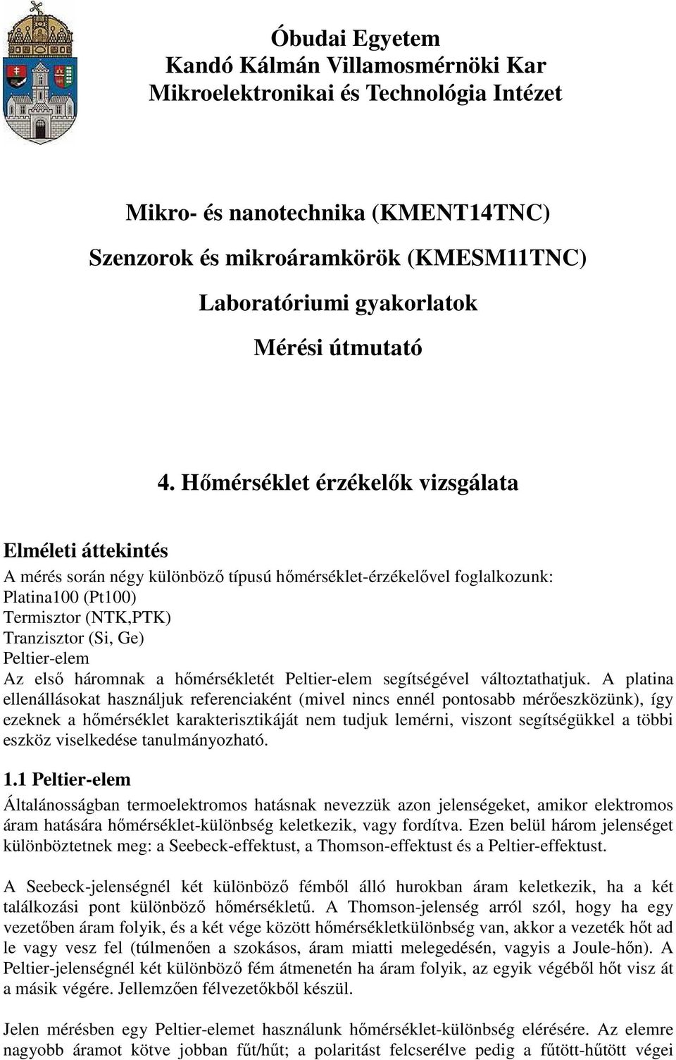 Hőmérséklet érzékelők vizsgálata Elméleti áttekintés A mérés során négy különböző típusú hőmérséklet-érzékelővel foglalkozunk: Platina100 (Pt100) Termisztor (NTK,PTK) Tranzisztor (Si, Ge)