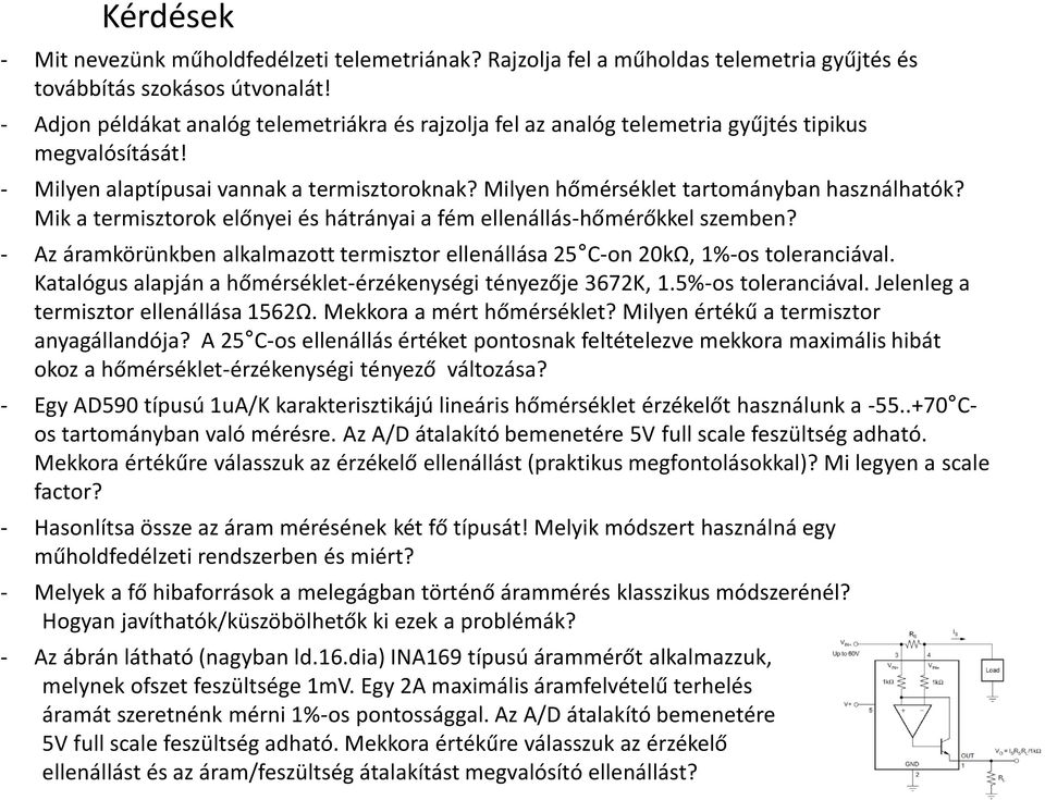 Mik a termisztorok előnyei és hátrányai a fém ellenállás-hőmérőkkel szemben? - Az áramkörünkben alkalmazott termisztor ellenállása 25 C-on 20kΩ, 1%-os toleranciával.