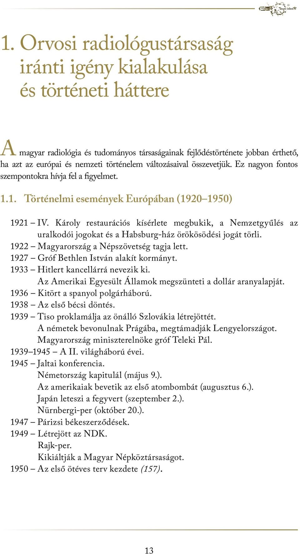 Károly restaurációs kísérlete megbukik, a Nemzetgyűlés az uralkodói jogokat és a Habsburg-ház örökösödési jogát törli. 1922 Magyarország a Népszövetség tagja lett.