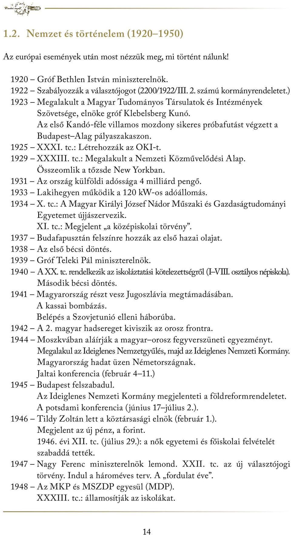 Az első Kandó-féle villamos mozdony sikeres próbafutást végzett a Budapest Alag pályaszakaszon. 1925 XXXI. tc.: Létrehozzák az OKI-t. 1929 XXXIII. tc.: Megalakult a Nemzeti Közművelődési Alap.