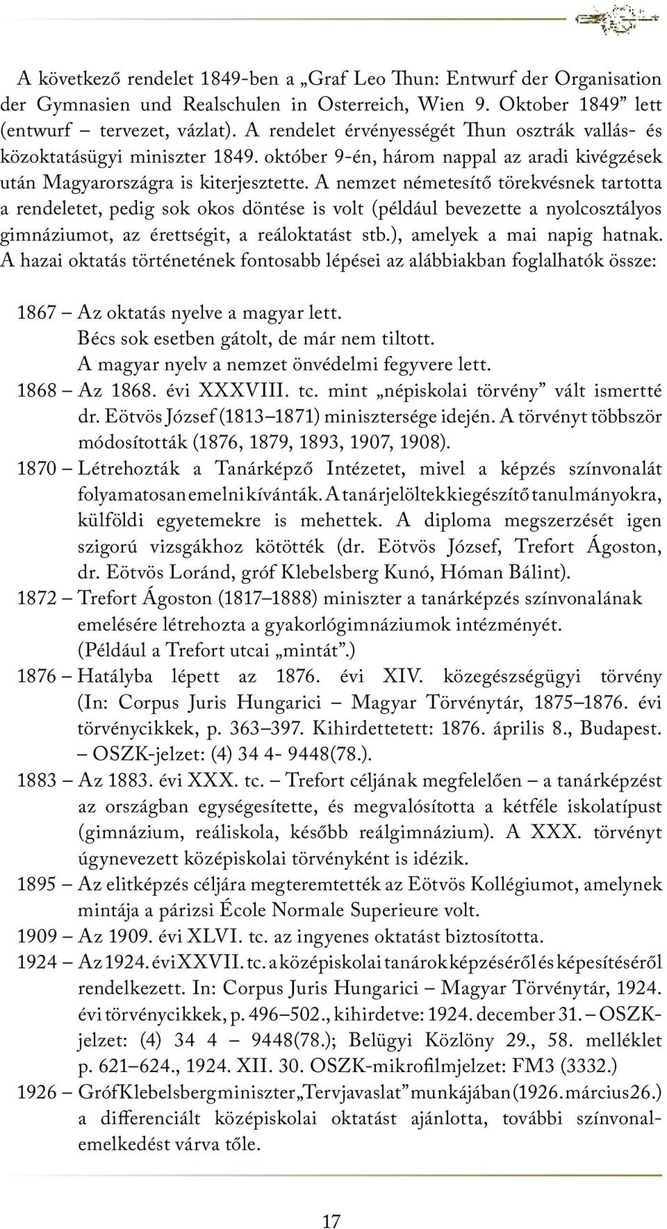 A nemzet németesítő törekvésnek tartotta a rendeletet, pedig sok okos döntése is volt (például bevezette a nyolcosztályos gimnáziumot, az érettségit, a reáloktatást stb.), amelyek a mai napig hatnak.