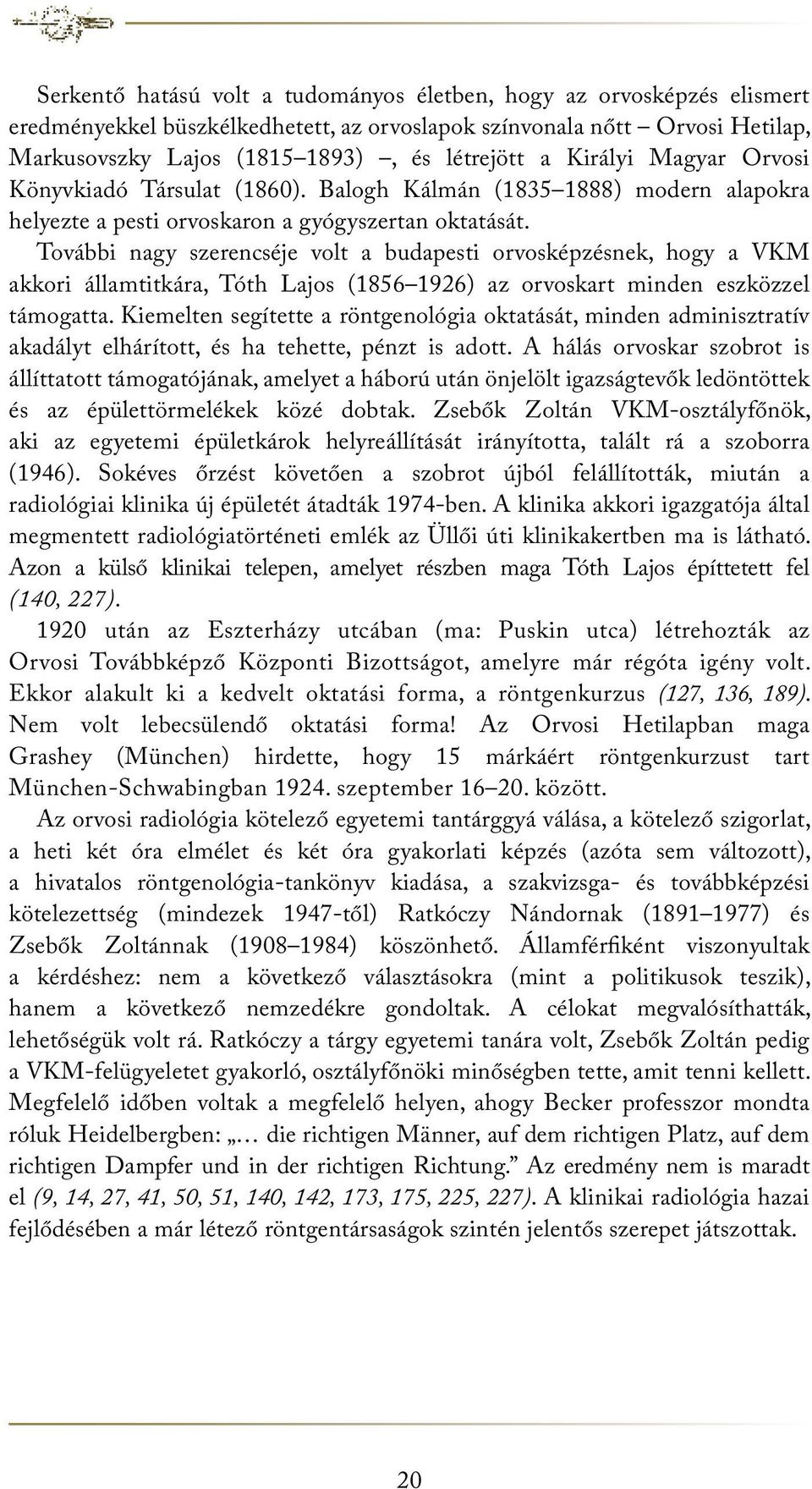 További nagy szerencséje volt a budapesti orvosképzésnek, hogy a VKM akkori államtitkára, Tóth Lajos (1856 1926) az orvoskart minden eszközzel támogatta.