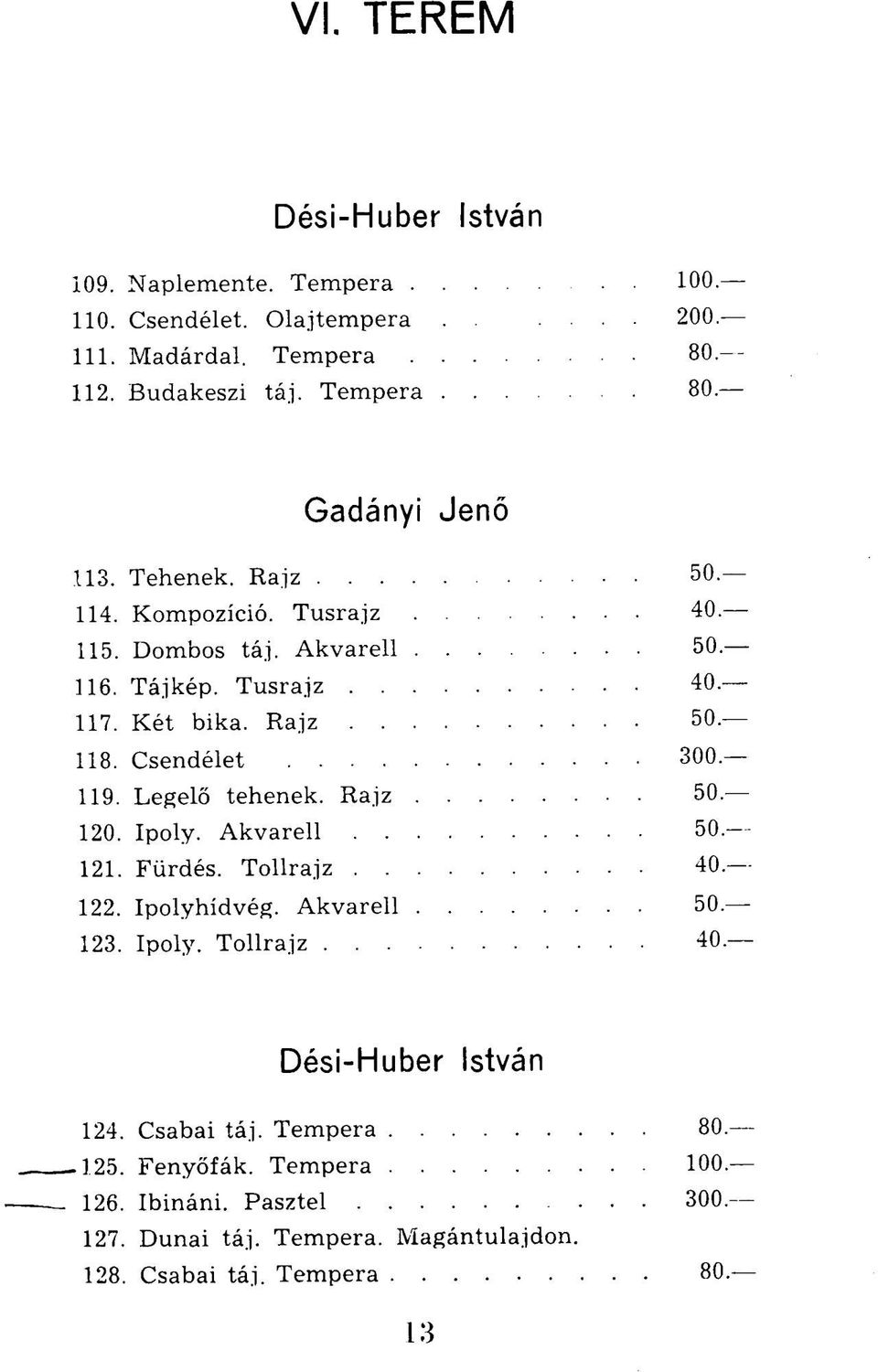 Legelő tehenek. Rajz 50. 120. Ipoly. Akvarell 50. 121. Fürdés. Tollrajz 40. 122. Ipolyhídvég. Akvarell 50. 123. Ipoly. Tollrajz 40. Dési-Huber István 124.