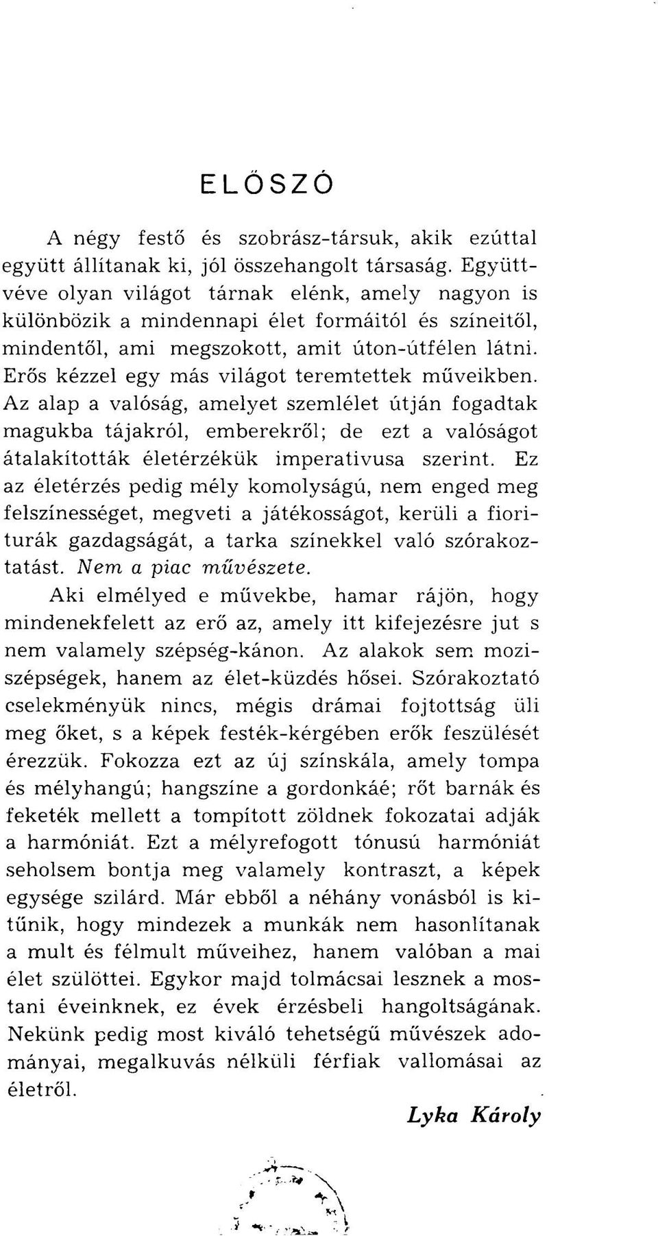 Erős kézzel egy más világot teremtettek műveikben. Az alap a valóság, amelyet szemlélet útján fogadtak magukba tájakról, emberekről; de ezt a valóságot átalakították életérzékük imperativusa szerint.