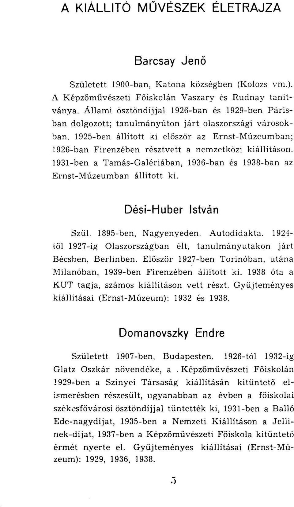 1925-ben állított ki először az Ernst-Múzeumban; 1926-ban Firenzében résztvett a nemzetközi kiállításon. 1931-ben a Tamás-Galériában, 1936-ban és 1938-ban az Ernst-Múzeumban állított ki.