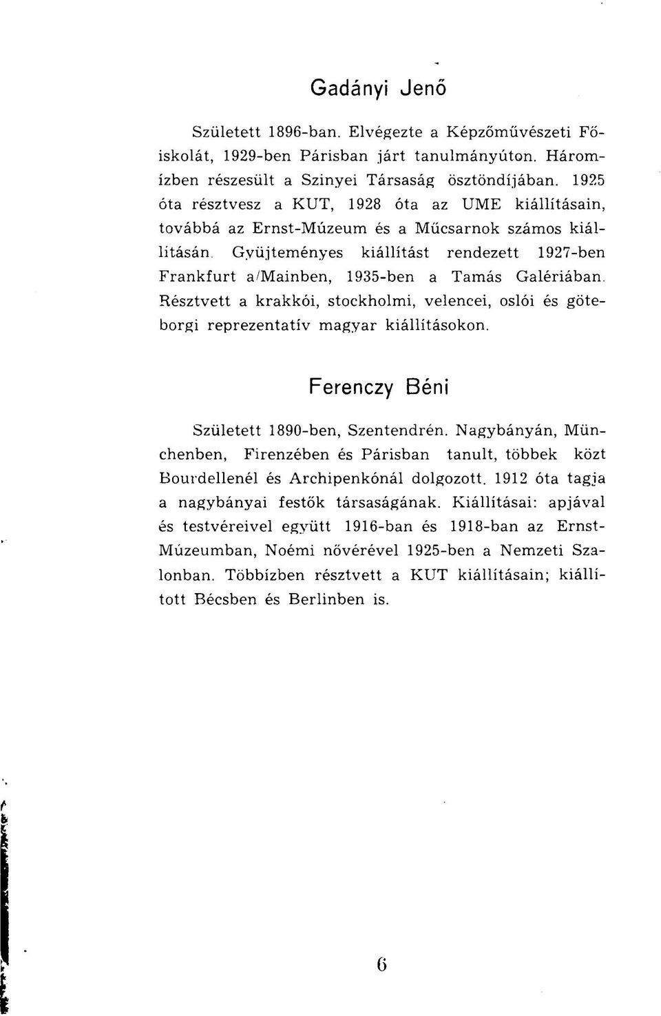 Galériában Résztvett a krakkói, stockholmi, velencei, oslói és göteborgi reprezentatív magyar kiállításokon. Ferenczy Béni Született 1890-ben, Szentendrén.