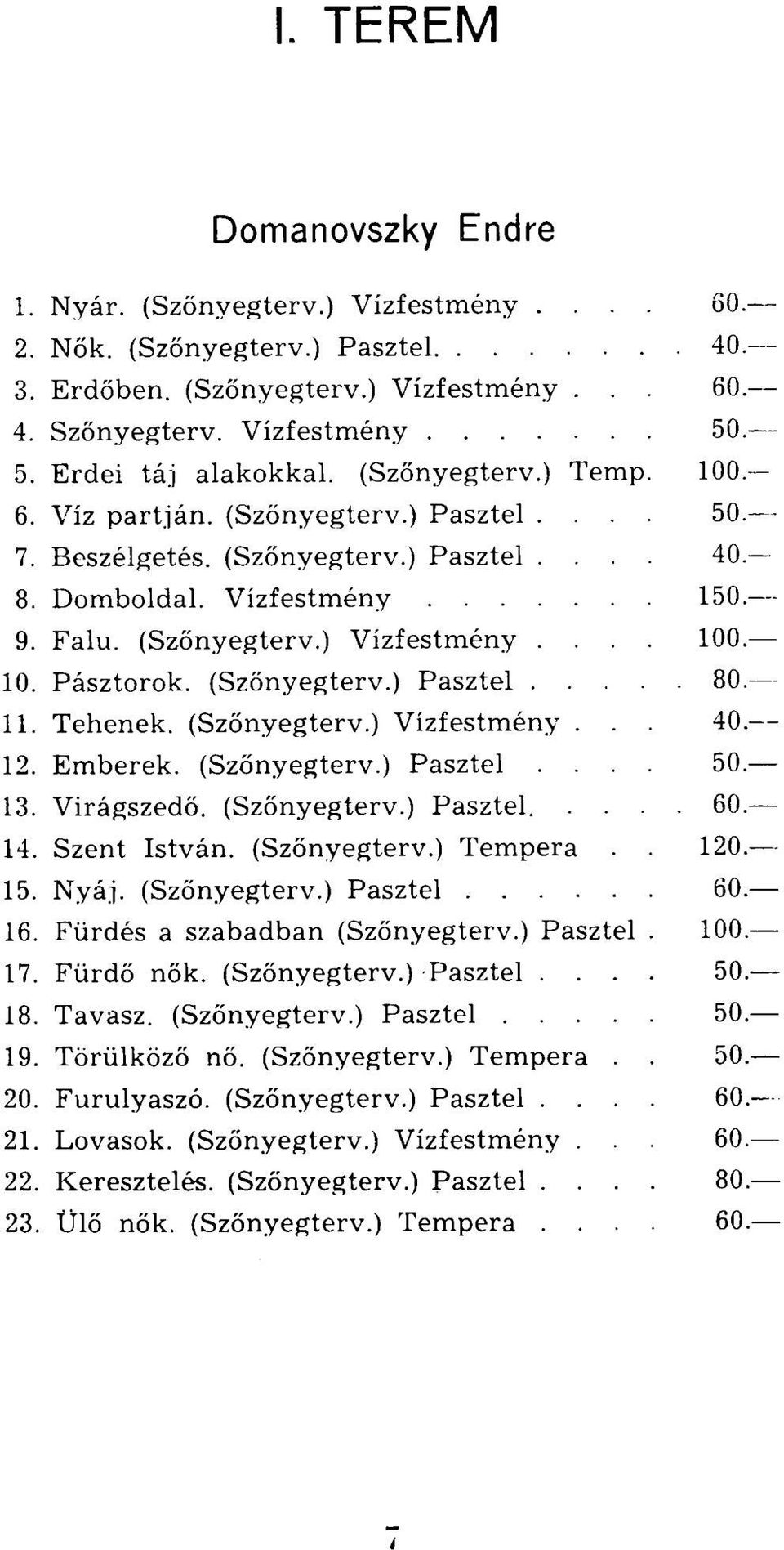 ... 100. 10. Pásztorok. (Szőnyegterv.) Pasztel 80. 11. Tehenek. (Szőnyegterv.) Vízfestmény... 40. 12. Emberek. (Szőnyegterv.) Pasztel.... 50. 13. Virágszedő. (Szőnyegterv.) Pasztel..... 60. 14.