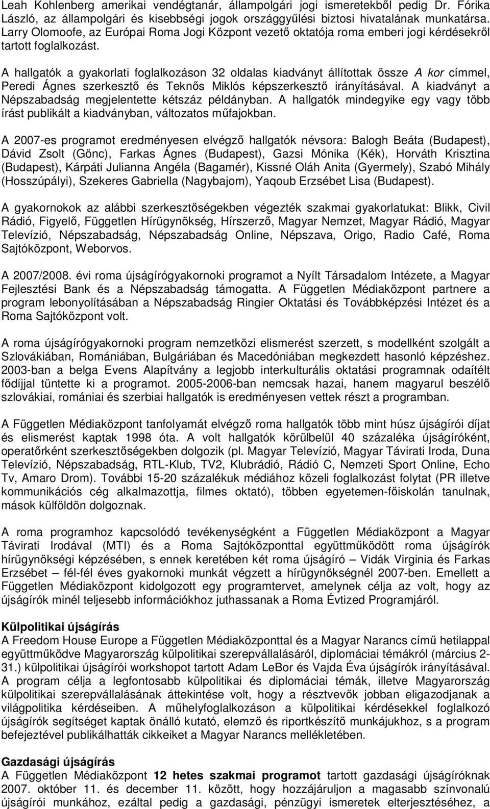 A hallgatók a gyakorlati foglalkozáson 32 oldalas kiadványt állítottak össze A kor címmel, Peredi Ágnes szerkesztő és Teknős Miklós képszerkesztő irányításával.