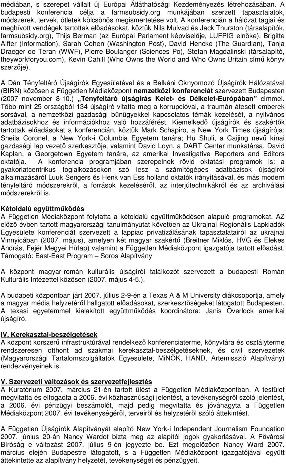 A konferencián a hálózat tagjai és meghívott vendégek tartottak előadásokat, köztük Nils Mulvad és Jack Thurston (társalapítók, farmsubsidy.