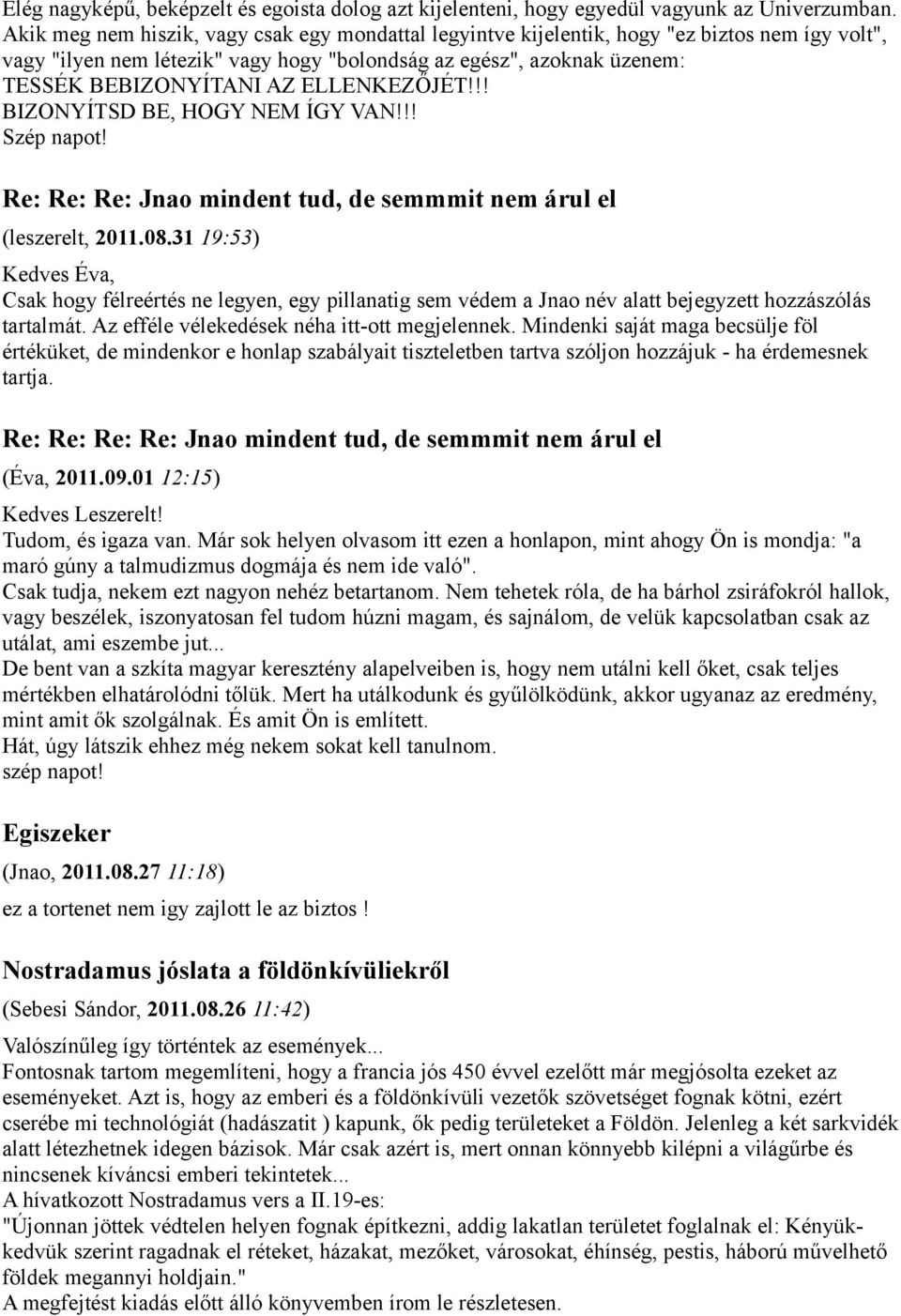 ELLENKEZŐJÉT!!! BIZONYÍTSD BE, HOGY NEM ÍGY VAN!!! Szép napot! Re: Re: Re: Jnao mindent tud, de semmmit nem árul el (leszerelt, 2011.08.