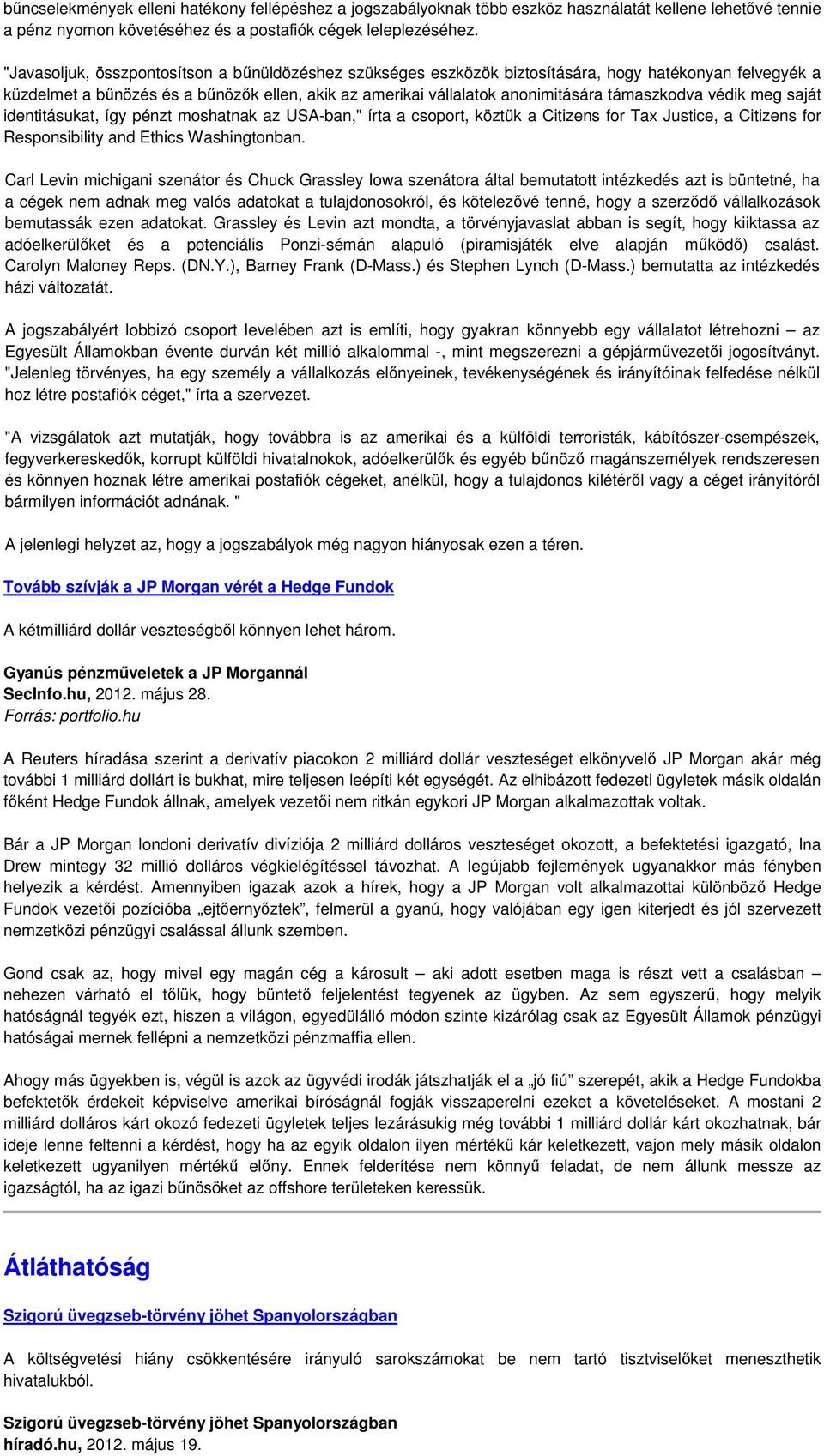 támaszkodva védik meg saját identitásukat, így pénzt moshatnak az USA-ban," írta a csoport, köztük a Citizens for Tax Justice, a Citizens for Responsibility and Ethics Washingtonban.