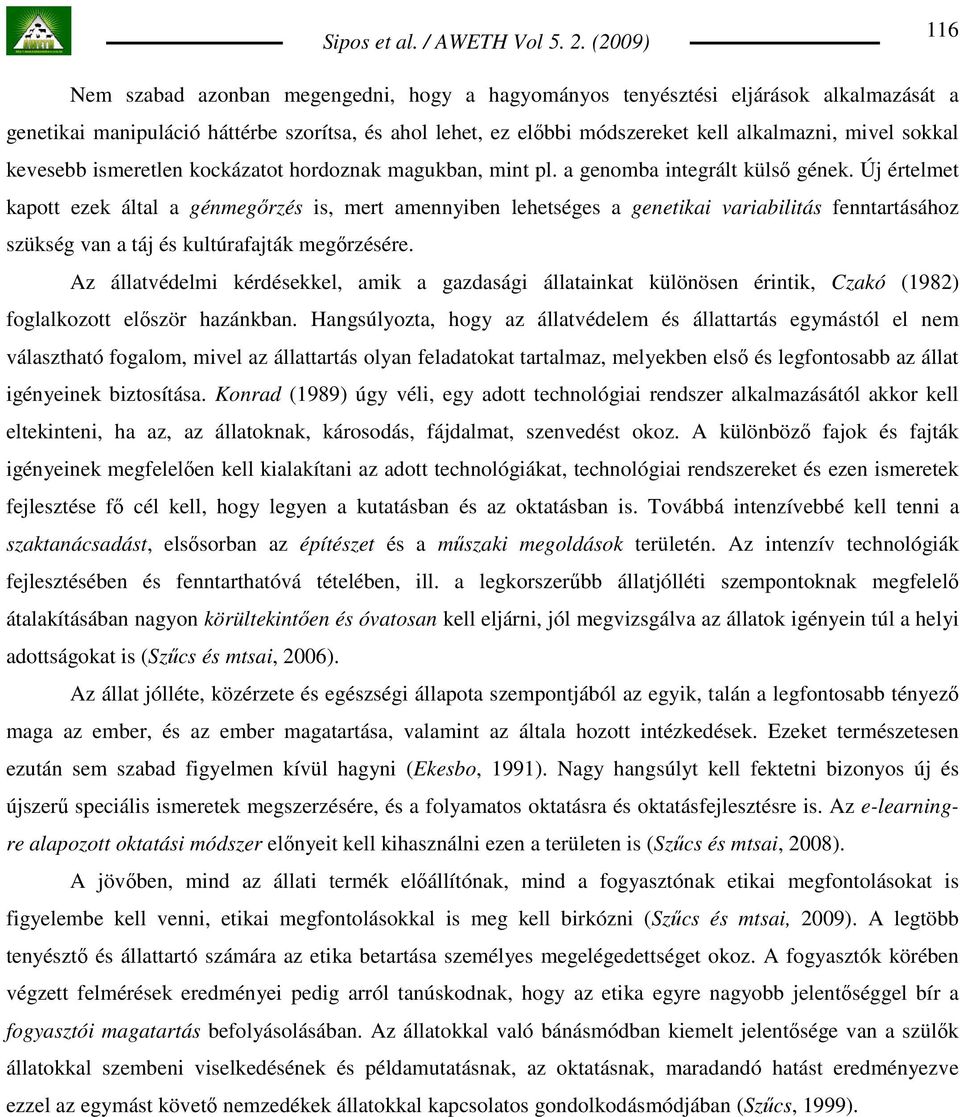 Új értelmet kapott ezek által a génmegırzés is, mert amennyiben lehetséges a genetikai variabilitás fenntartásához szükség van a táj és kultúrafajták megırzésére.