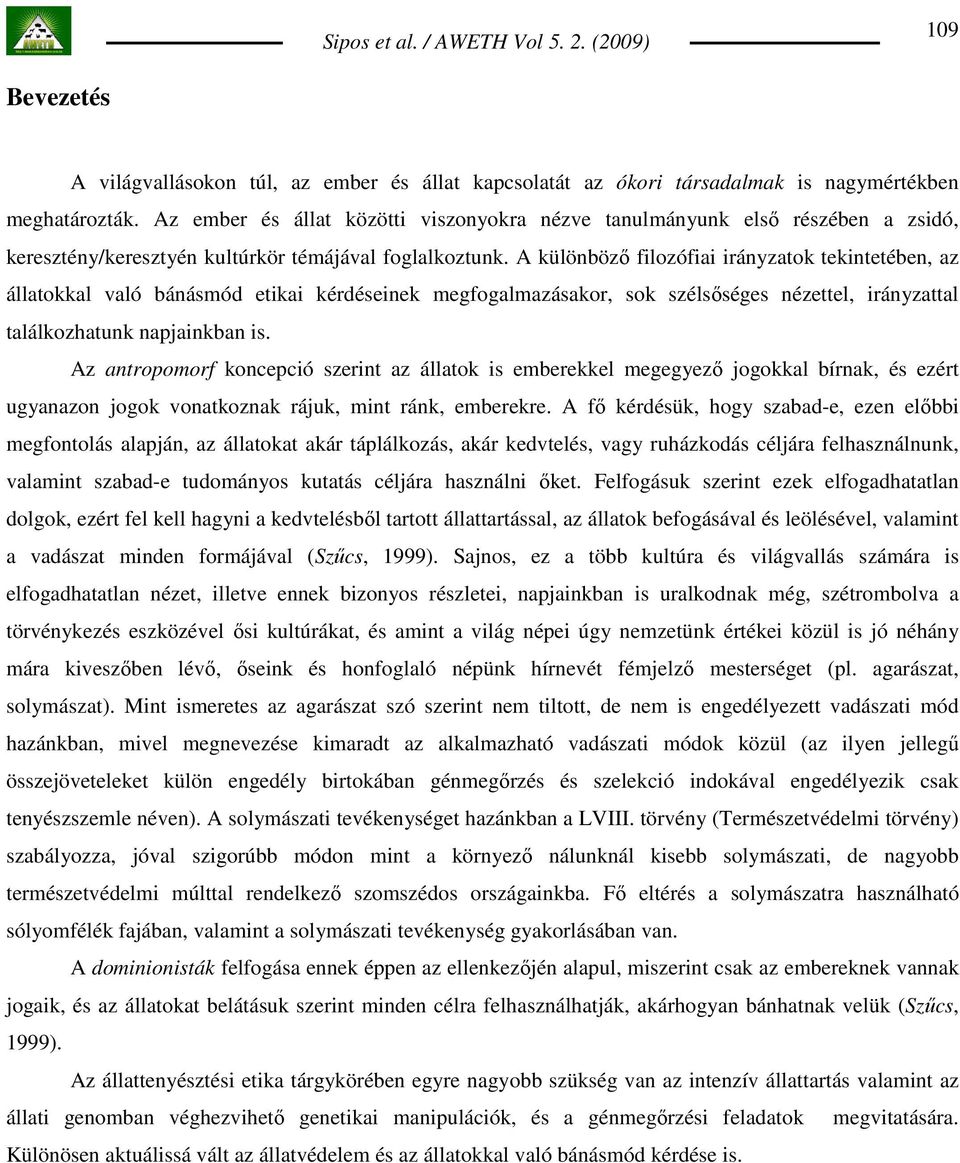 A különbözı filozófiai irányzatok tekintetében, az állatokkal való bánásmód etikai kérdéseinek megfogalmazásakor, sok szélsıséges nézettel, irányzattal találkozhatunk napjainkban is.