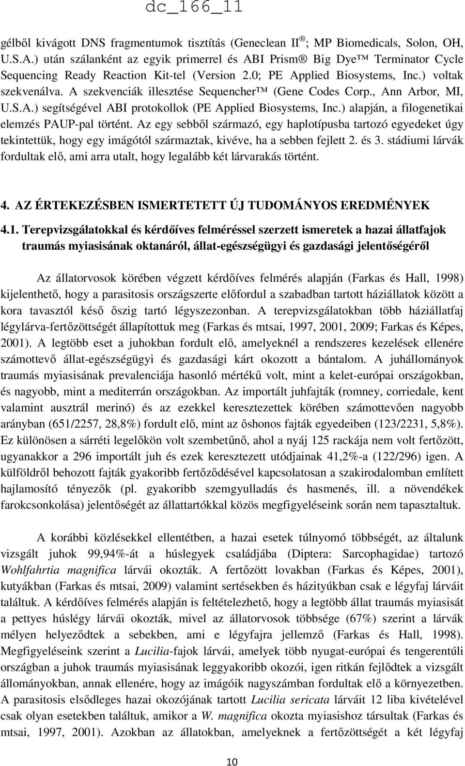 A szekvenciák illesztése Sequencher (Gene Codes Corp., Ann Arbor, MI, U.S.A.) segítségével ABI protokollok (PE Applied Biosystems, Inc.) alapján, a filogenetikai elemzés PAUP-pal történt.