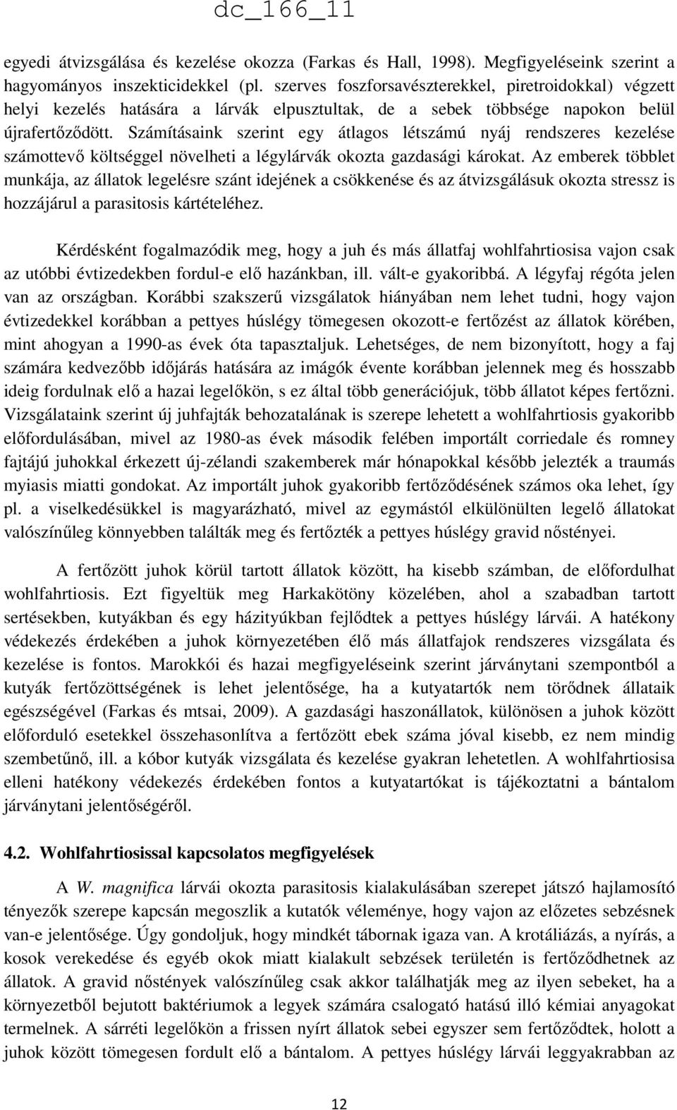 Számításaink szerint egy átlagos létszámú nyáj rendszeres kezelése számottevő költséggel növelheti a légylárvák okozta gazdasági károkat.