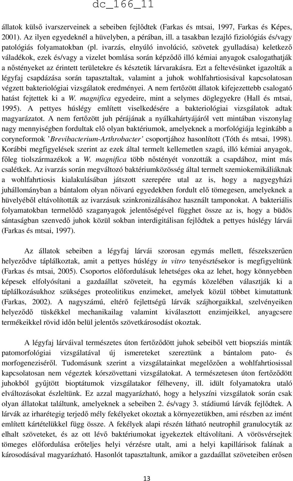 ivarzás, elnyúló involúció, szövetek gyulladása) keletkező váladékok, ezek és/vagy a vizelet bomlása során képződő illó kémiai anyagok csalogathatják a nőstényeket az érintett területekre és