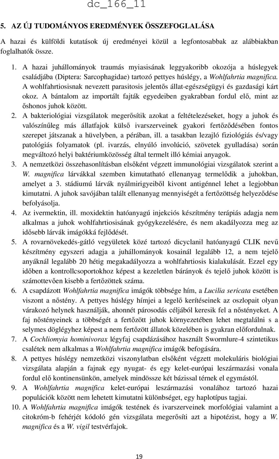 A wohlfahrtiosisnak nevezett parasitosis jelentős állat-egészségügyi és gazdasági kárt okoz. A bántalom az importált fajták egyedeiben gyakrabban fordul elő, mint az őshonos juhok között. 2.