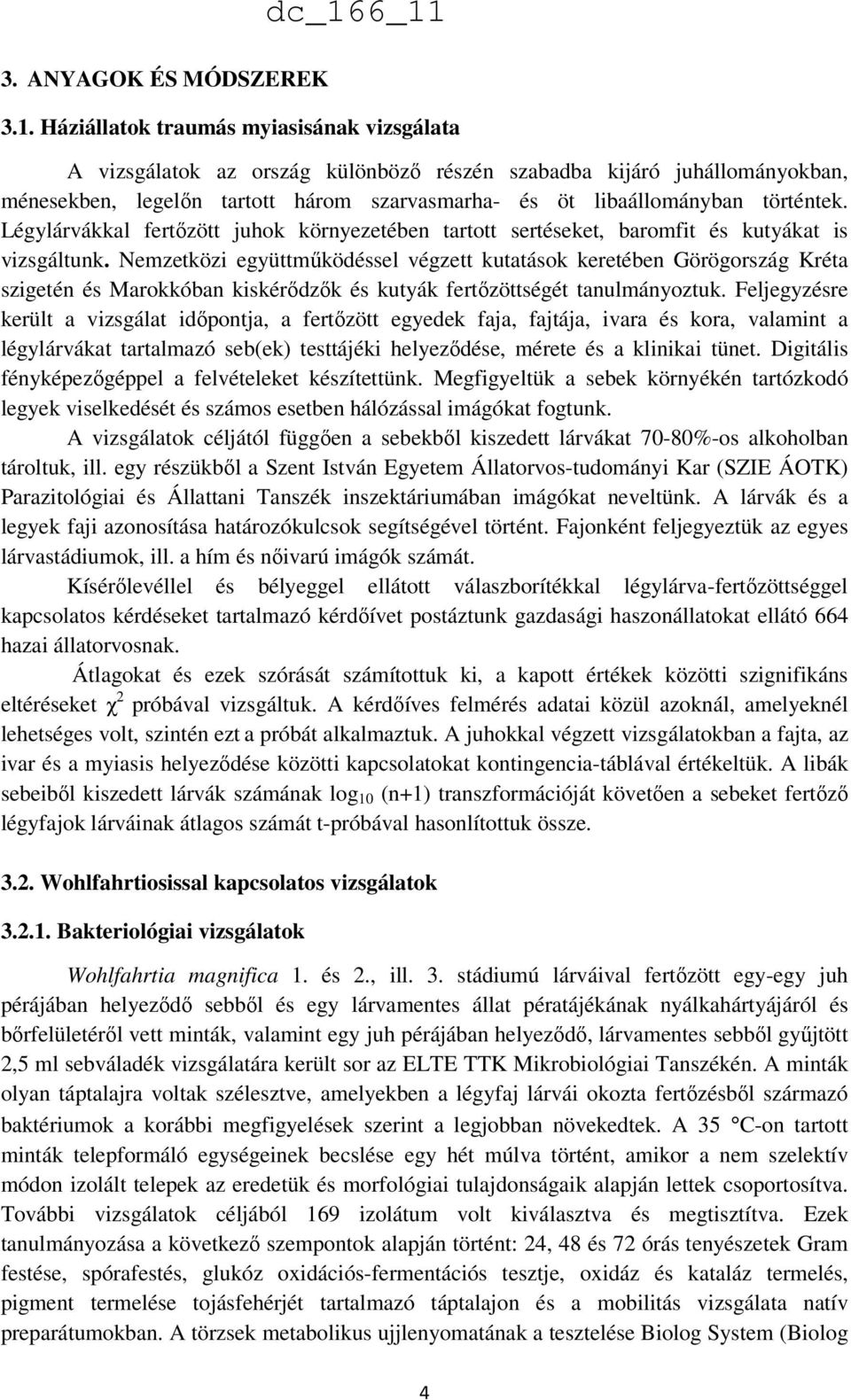 Légylárvákkal fertőzött juhok környezetében tartott sertéseket, baromfit és kutyákat is vizsgáltunk.