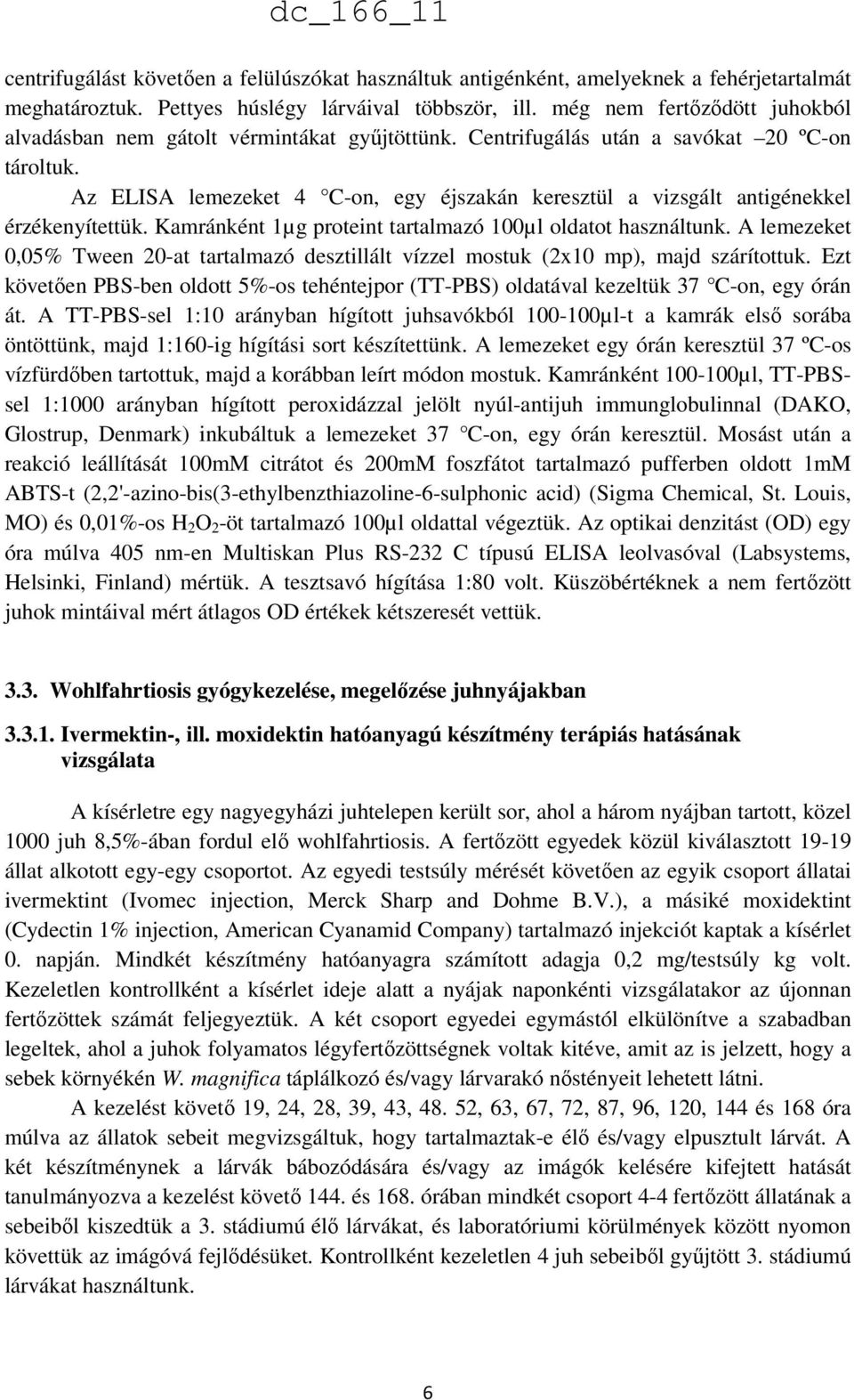 Az ELISA lemezeket 4 C-on, egy éjszakán keresztül a vizsgált antigénekkel érzékenyítettük. Kamránként 1µg proteint tartalmazó 100µl oldatot használtunk.