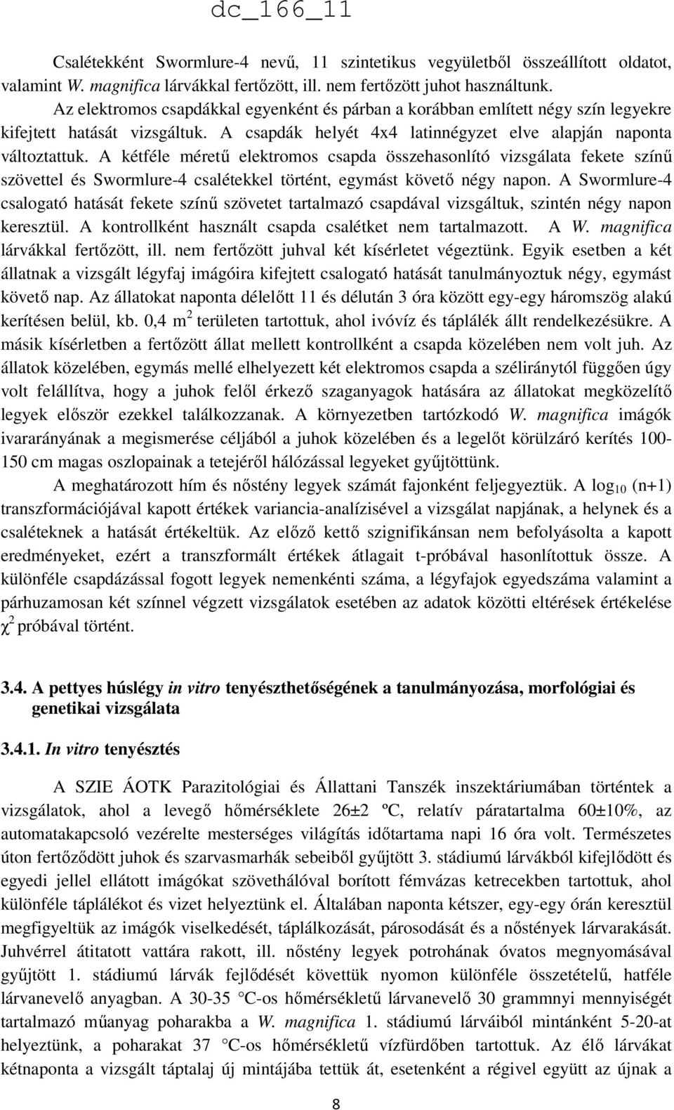 A kétféle méretű elektromos csapda összehasonlító vizsgálata fekete színű szövettel és Swormlure-4 csalétekkel történt, egymást követő négy napon.