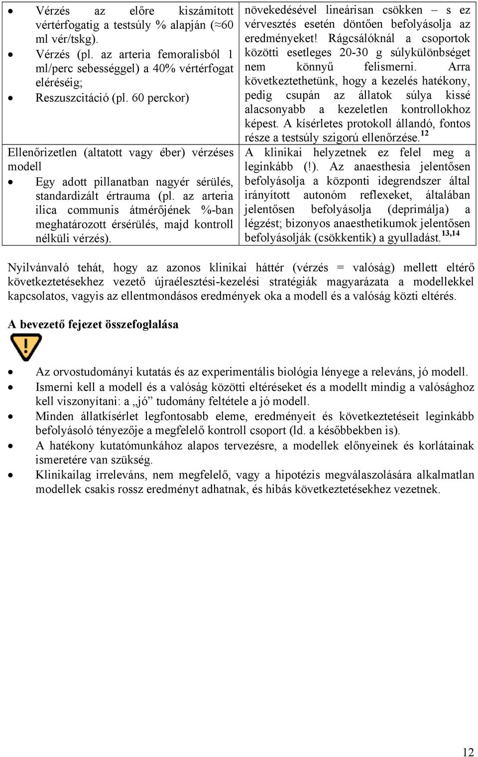 az arteria ilica communis átmérőjének %-ban meghatározott érsérülés, majd kontroll nélküli vérzés). növekedésével lineárisan csökken s ez vérvesztés esetén döntően befolyásolja az eredményeket!