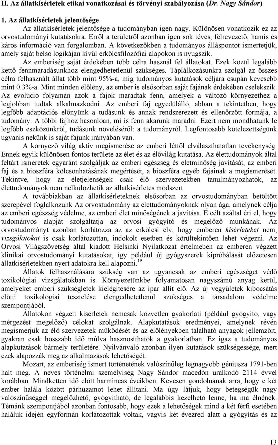 A következőkben a tudományos álláspontot ismertetjük, amely saját belső logikáján kívül erkölcsfilozófiai alapokon is nyugszik. Az emberiség saját érdekében több célra használ fel állatokat.