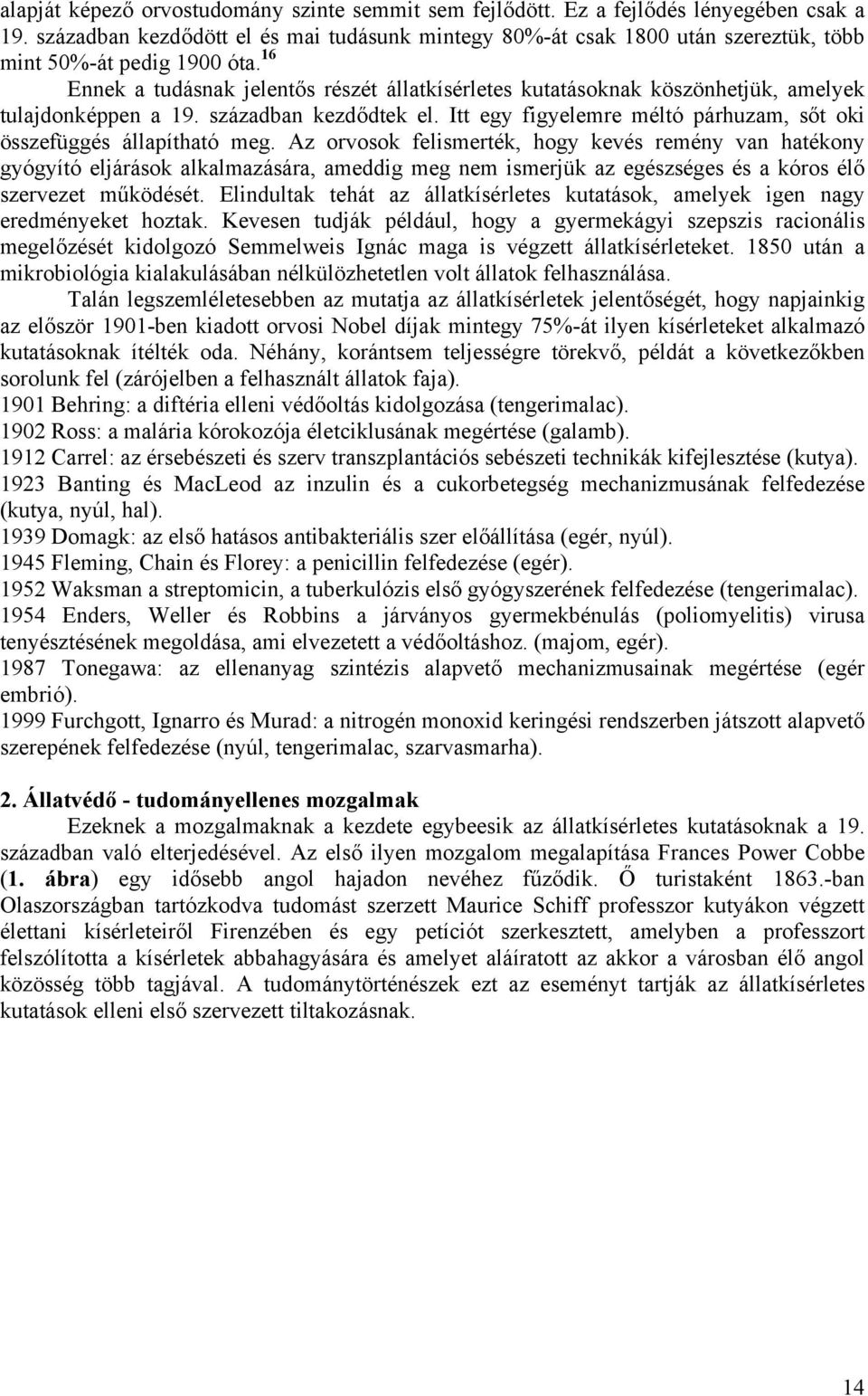 16 Ennek a tudásnak jelentős részét állatkísérletes kutatásoknak köszönhetjük, amelyek tulajdonképpen a 19. században kezdődtek el.