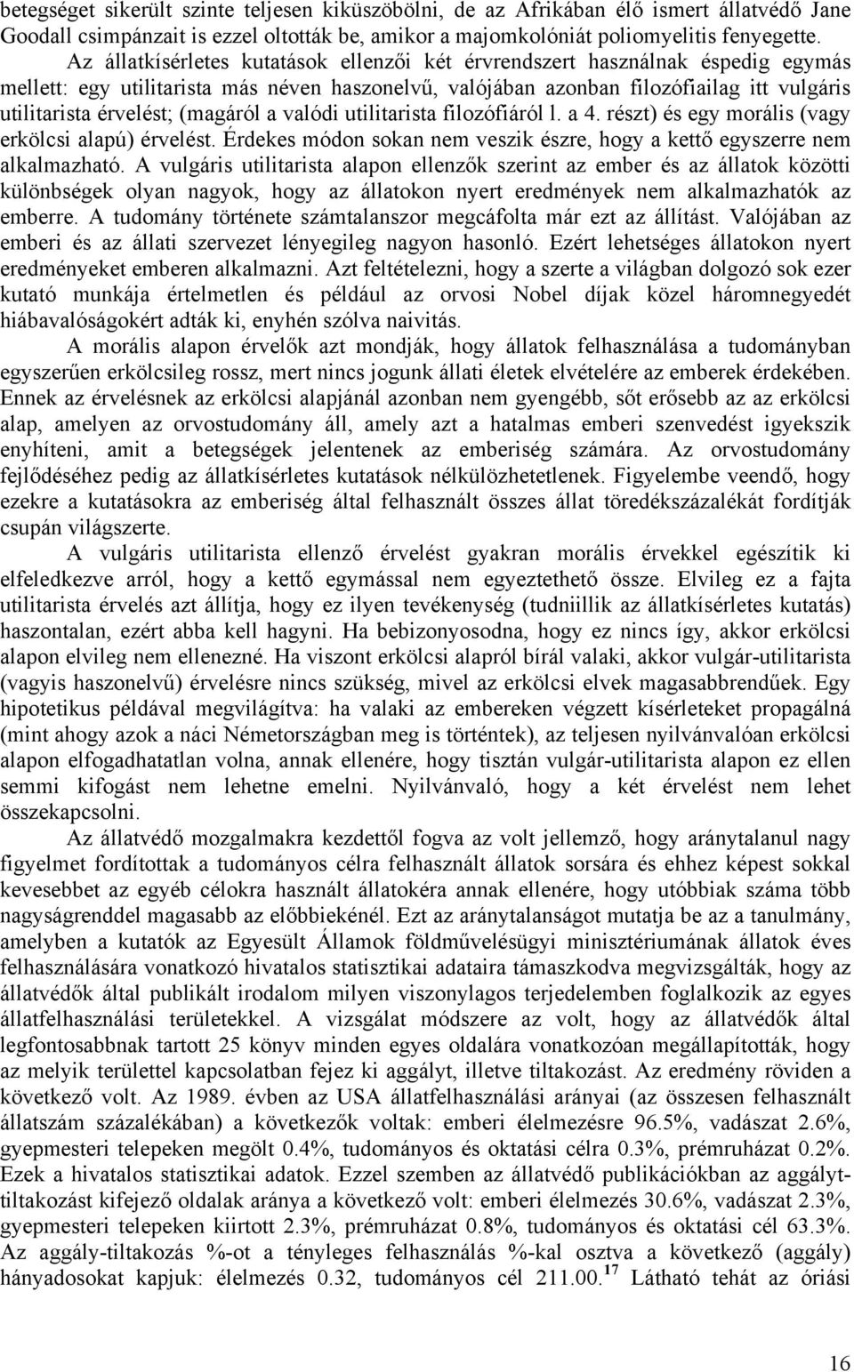 (magáról a valódi utilitarista filozófiáról l. a 4. részt) és egy morális (vagy erkölcsi alapú) érvelést. Érdekes módon sokan nem veszik észre, hogy a kettő egyszerre nem alkalmazható.