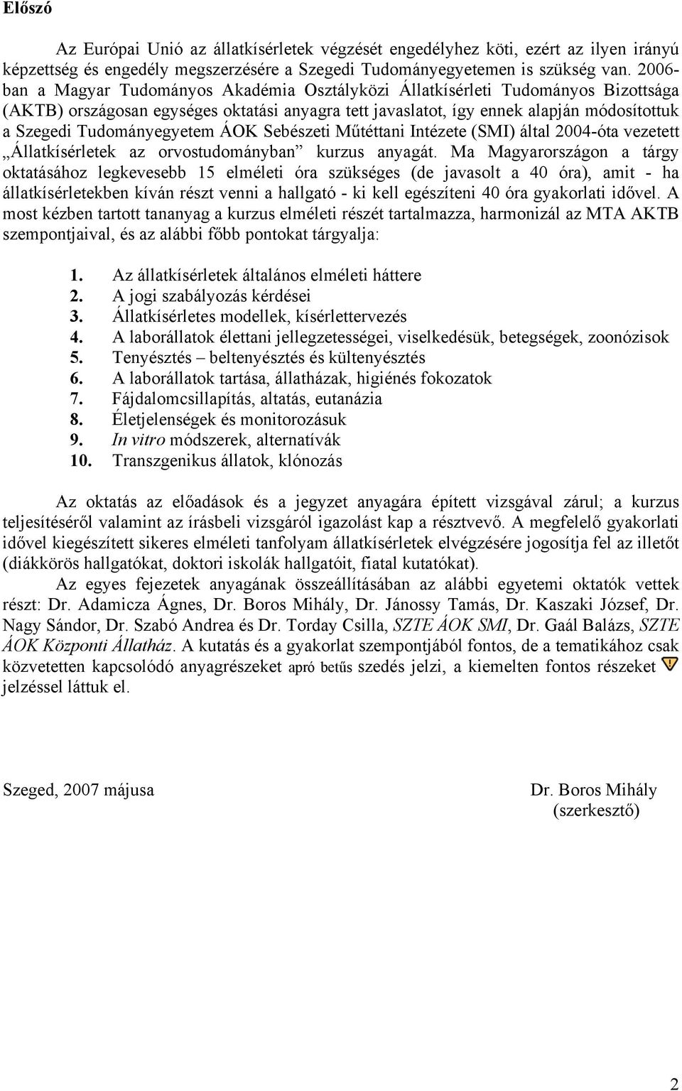 Tudományegyetem ÁOK Sebészeti Műtéttani Intézete (SMI) által 2004-óta vezetett Állatkísérletek az orvostudományban kurzus anyagát.