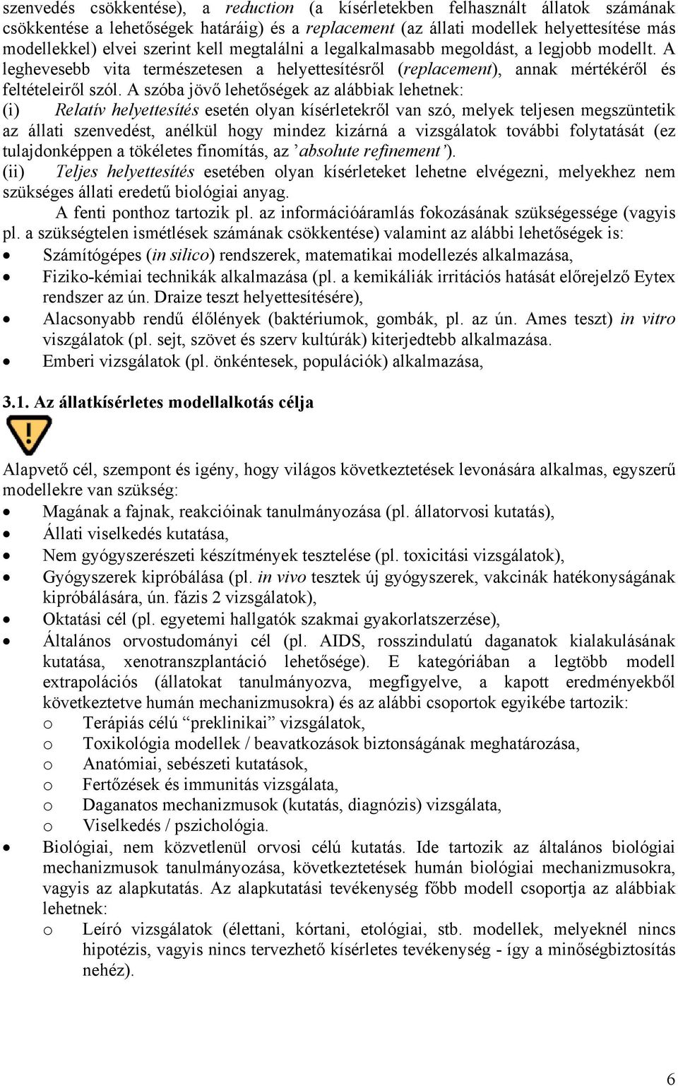 A szóba jövő lehetőségek az alábbiak lehetnek: (i) Relatív helyettesítés esetén olyan kísérletekről van szó, melyek teljesen megszüntetik az állati szenvedést, anélkül hogy mindez kizárná a