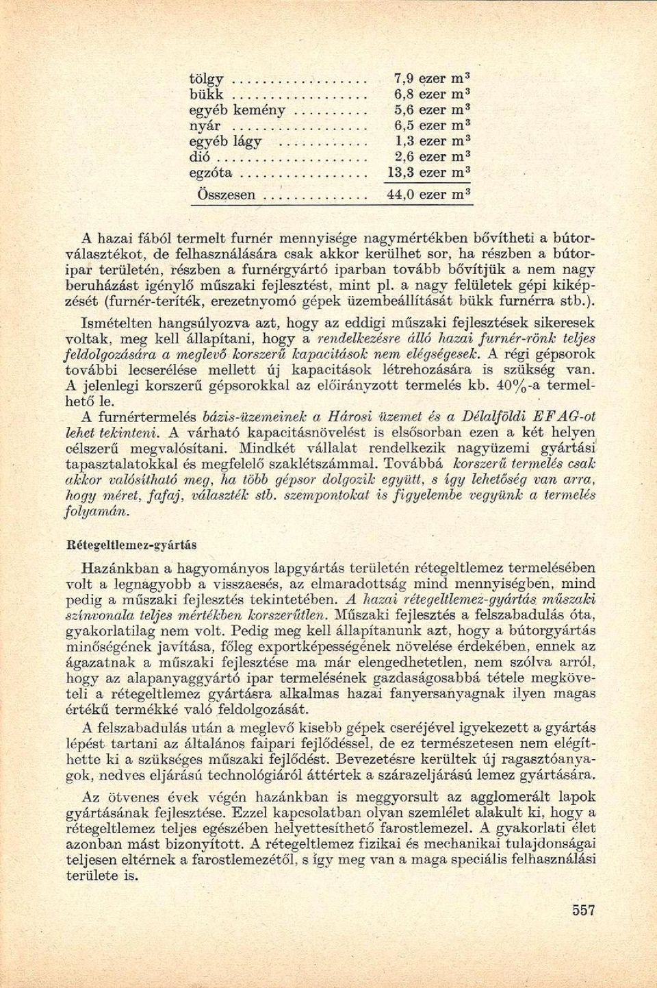 területén, részben a furnérgyártó iparban tovább bővítjük a nem nagy beruházást igénylő műszaki fejlesztést, mint pl.