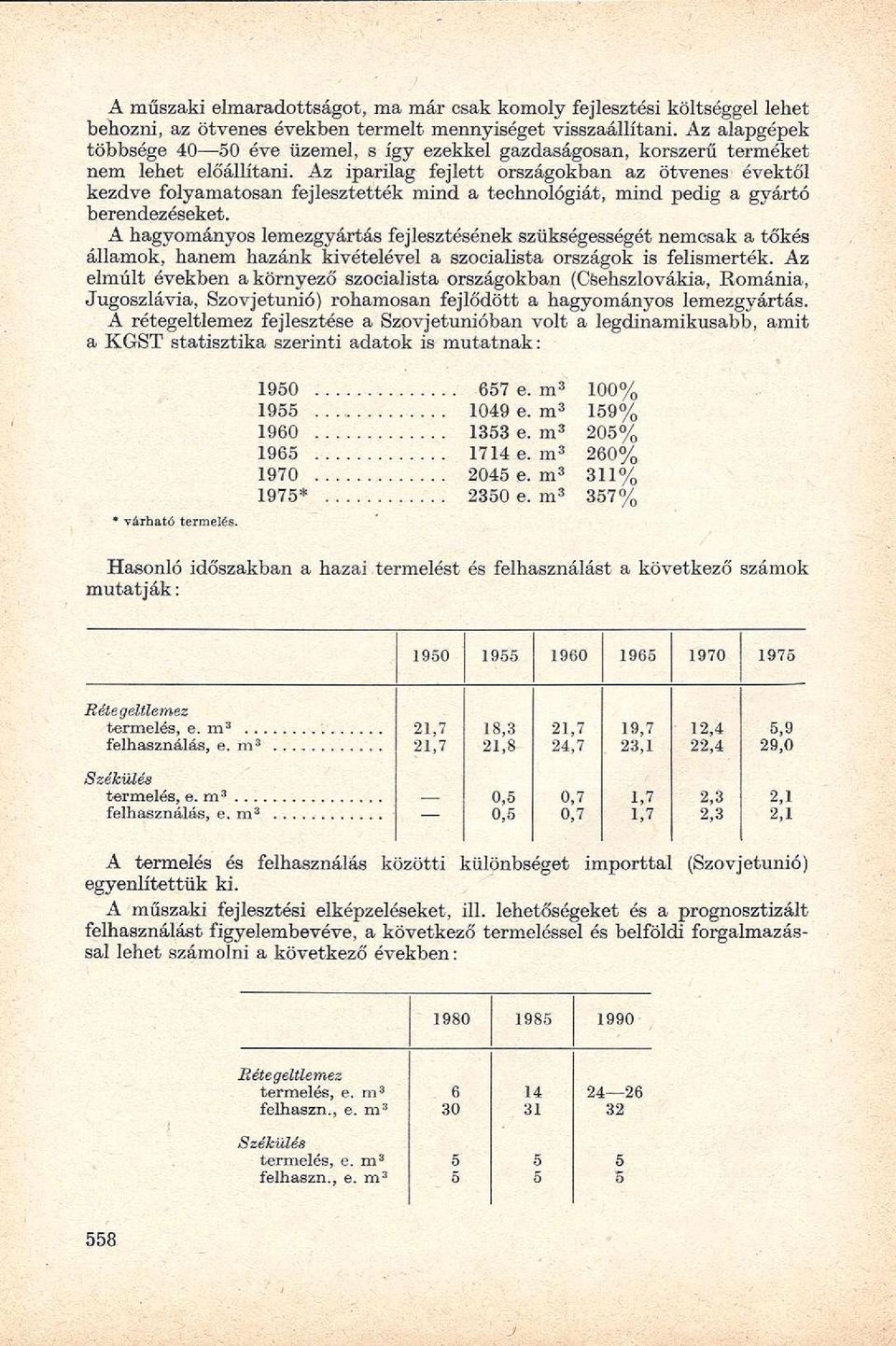 Az iparilag fejlett országokban az ötvenes évektől kezdve folyamatosan fejlesztették mind a technológiát, mind pedig a gyártó berendezéseket.