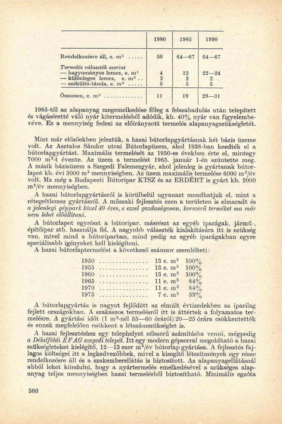 40% nyár van figyelembevéve. Ez a mennyiség fedezi az előirányzott termelés alapanyagszükségletét. Mint már előzőekben jeleztük, a hazai bútorlapgyártásnak két bázis üzeme volt.