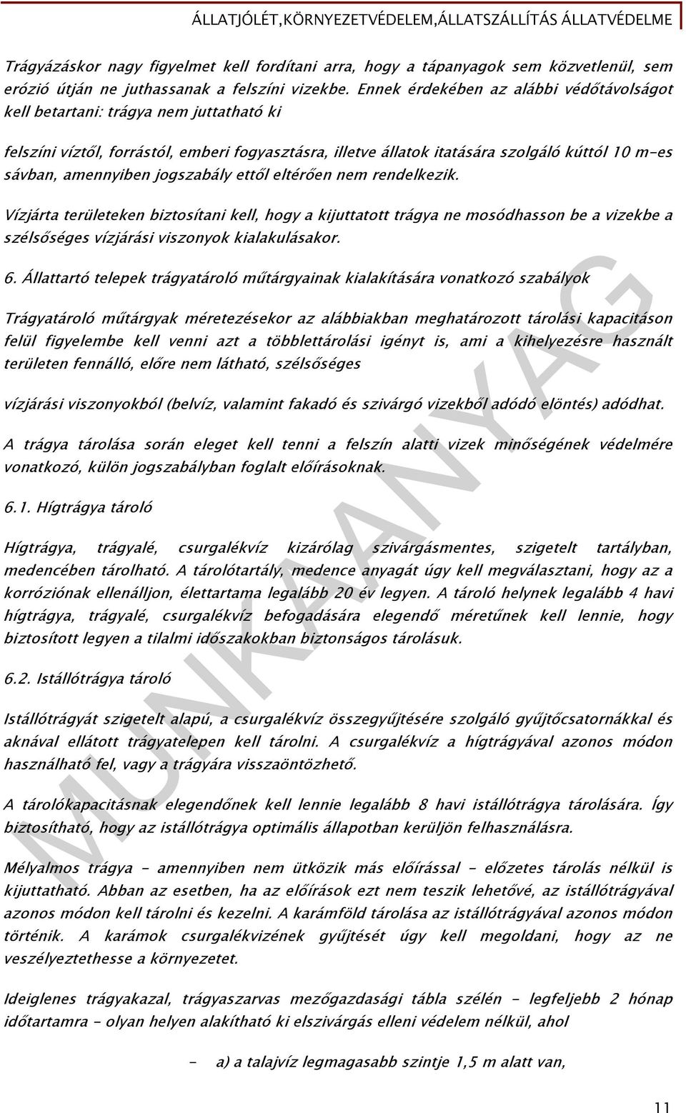 jogszabály ettől eltérően nem rendelkezik. Vízjárta területeken biztosítani kell, hogy a kijuttatott trágya ne mosódhasson be a vizekbe a szélsőséges vízjárási viszonyok kialakulásakor. 6.